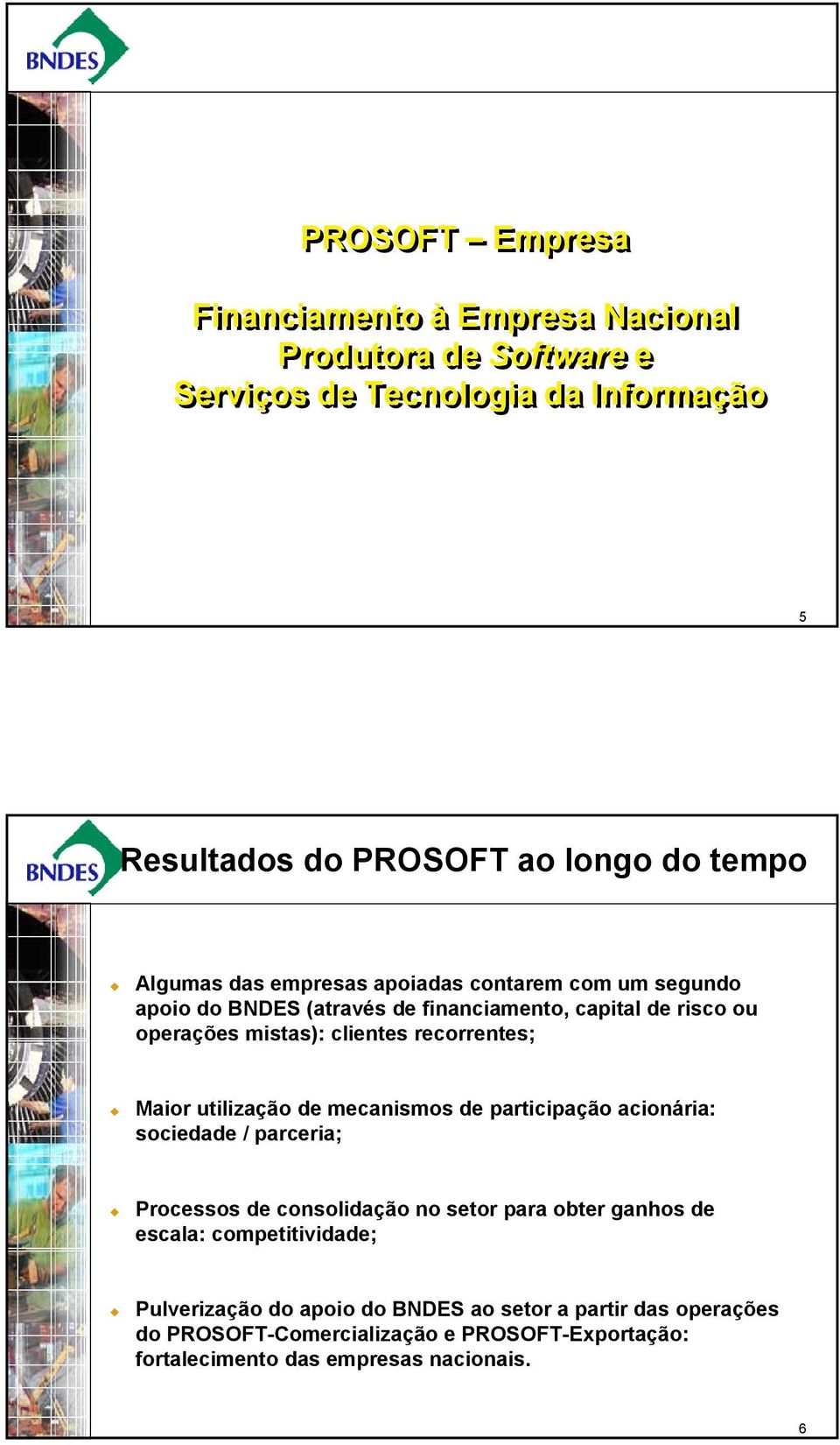 recorrentes; Maior utilização de mecanismos de participação acionária: sociedade / parceria; Processos de consolidação no setor para obter ganhos de