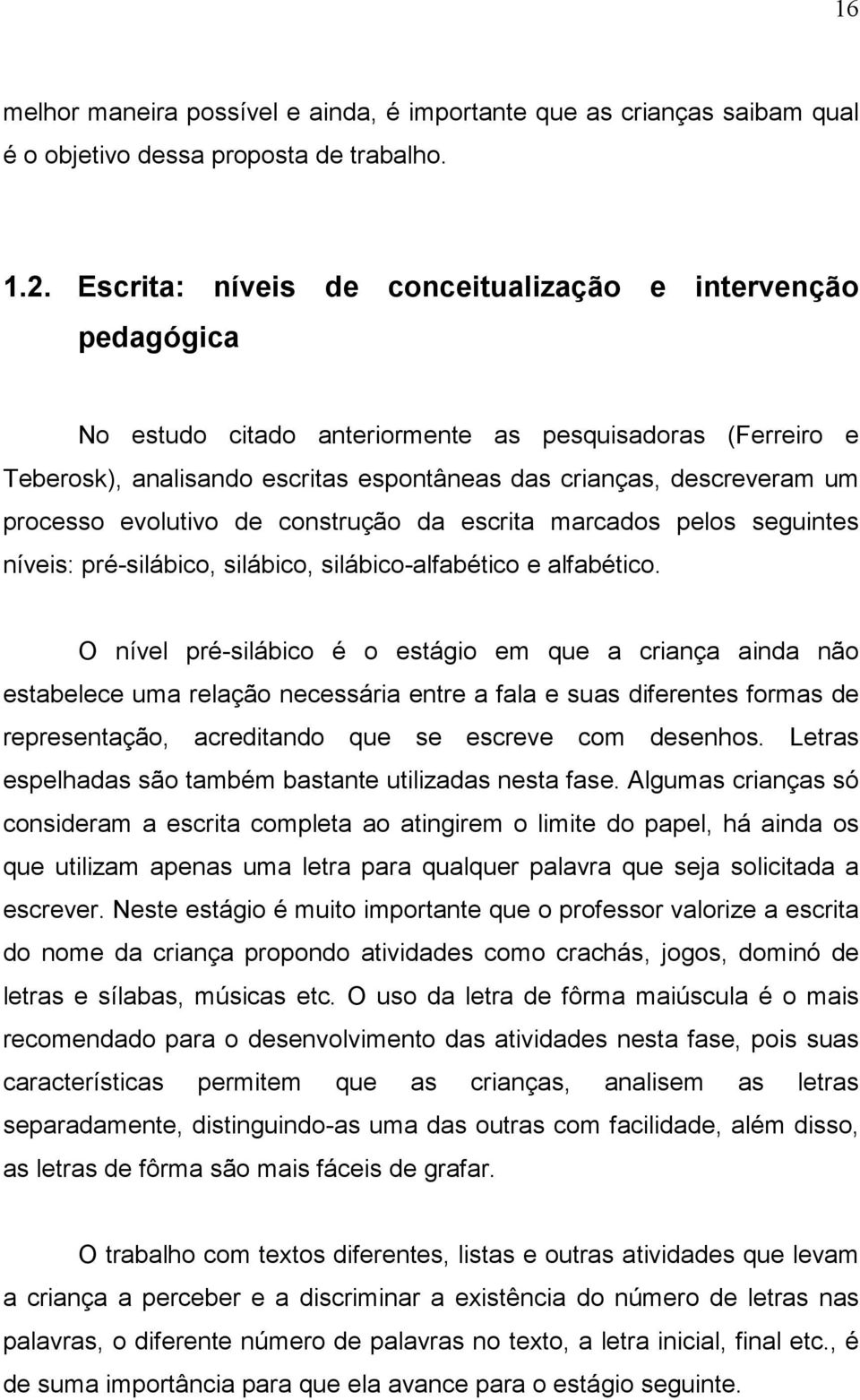 processo evolutivo de construção da escrita marcados pelos seguintes níveis: pré-silábico, silábico, silábico-alfabético e alfabético.