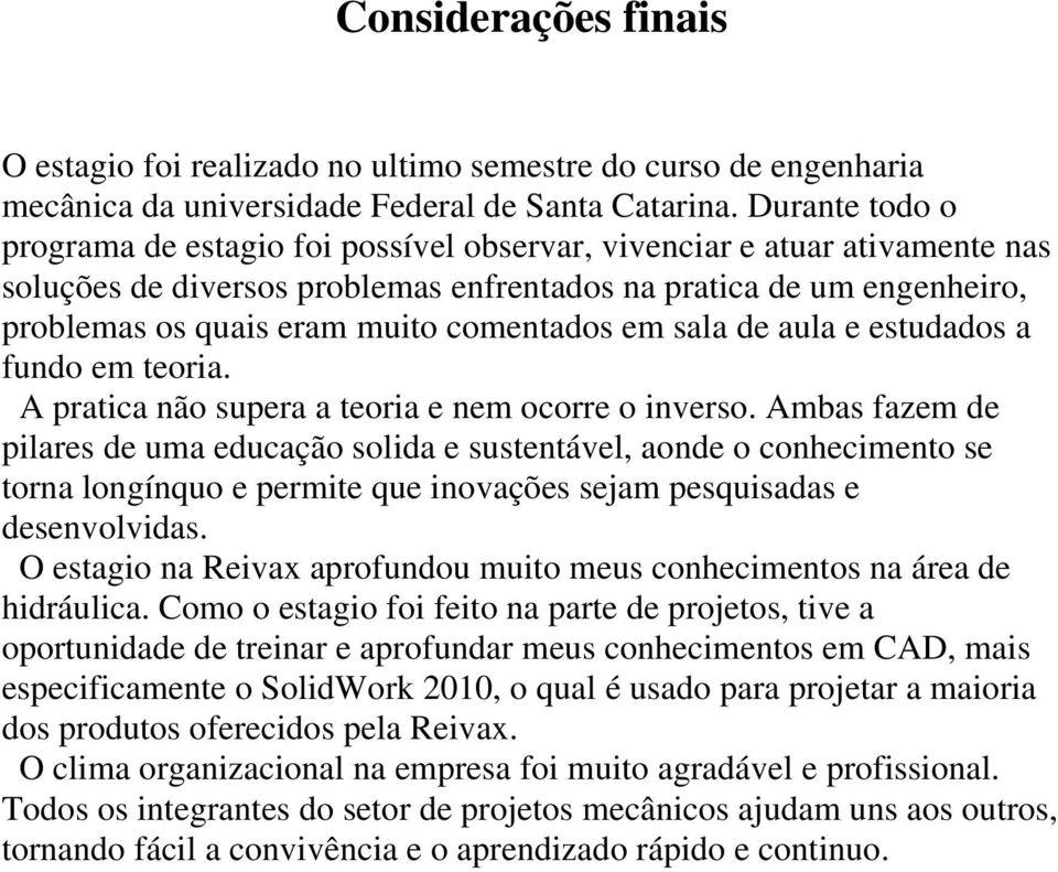 comentados em sala de aula e estudados a fundo em teoria. A pratica não supera a teoria e nem ocorre o inverso.