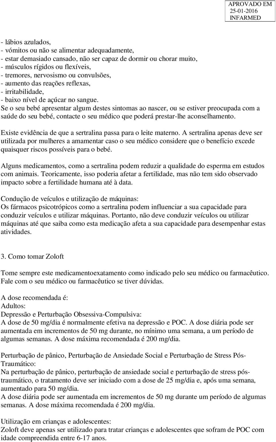 Se o seu bebé apresentar algum destes sintomas ao nascer, ou se estiver preocupada com a saúde do seu bebé, contacte o seu médico que poderá prestar-lhe aconselhamento.