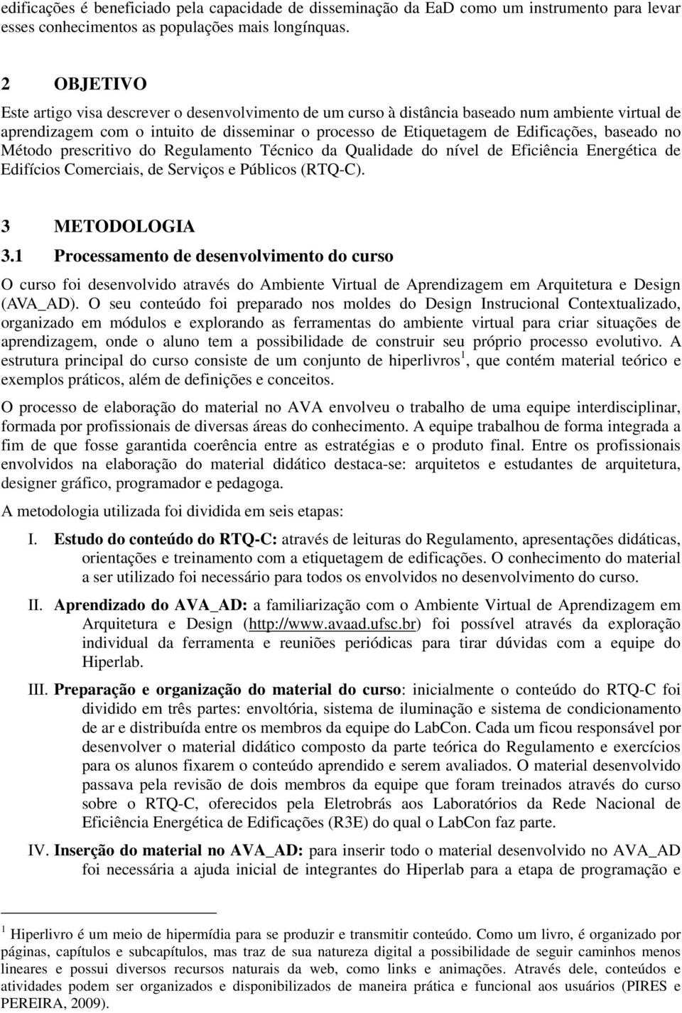 baseado no Método prescritivo do Regulamento Técnico da Qualidade do nível de Eficiência Energética de Edifícios Comerciais, de Serviços e Públicos (RTQ-C). 3 METODOLOGIA 3.