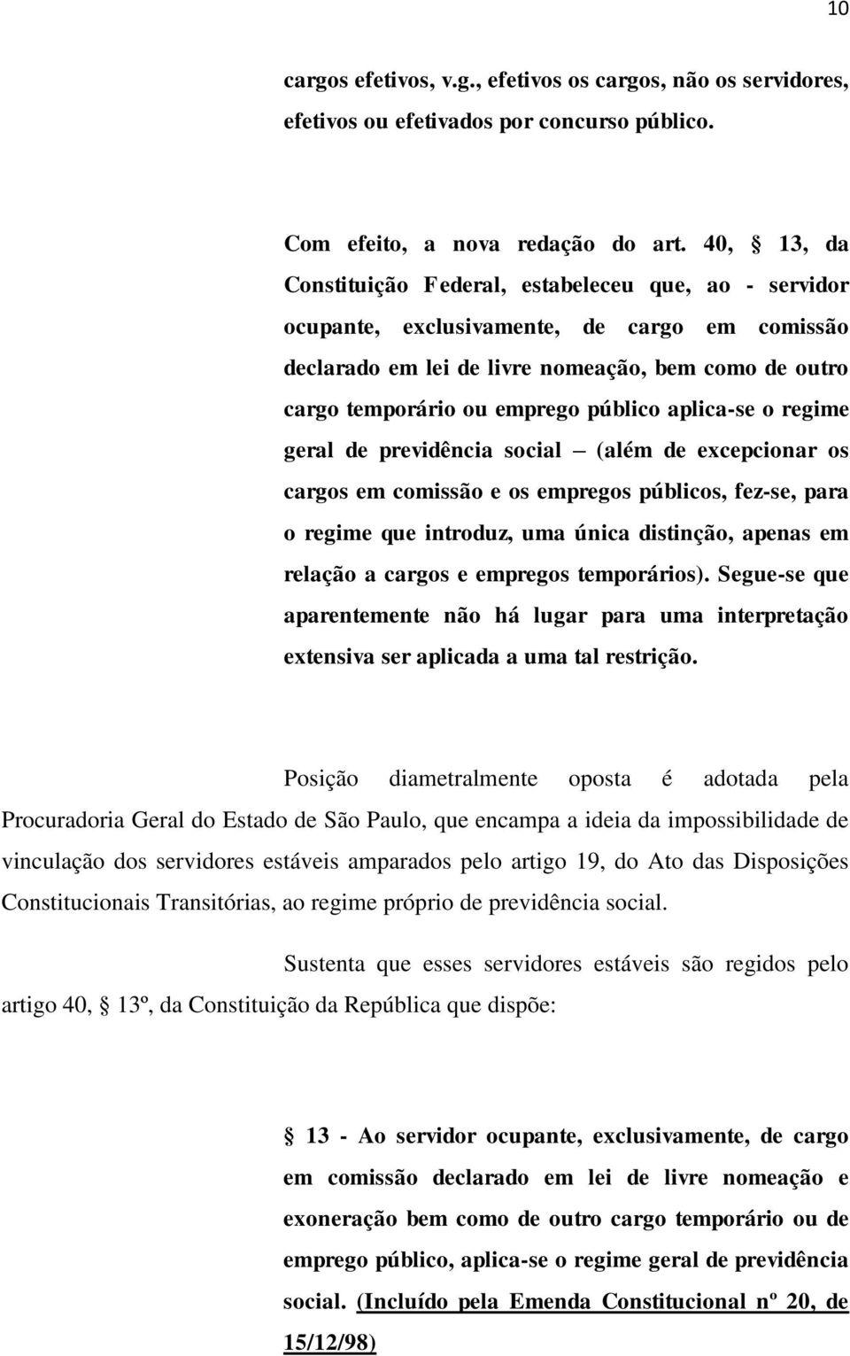 público aplica-se o regime geral de previdência social (além de excepcionar os cargos em comissão e os empregos públicos, fez-se, para o regime que introduz, uma única distinção, apenas em relação a