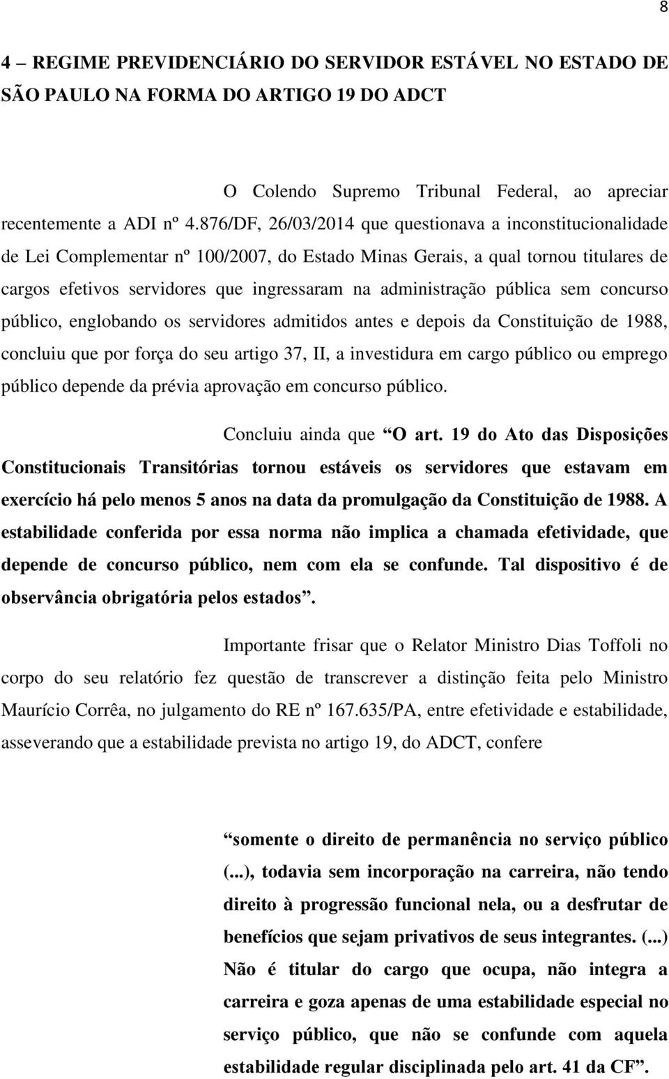 administração pública sem concurso público, englobando os servidores admitidos antes e depois da Constituição de 1988, concluiu que por força do seu artigo 37, II, a investidura em cargo público ou