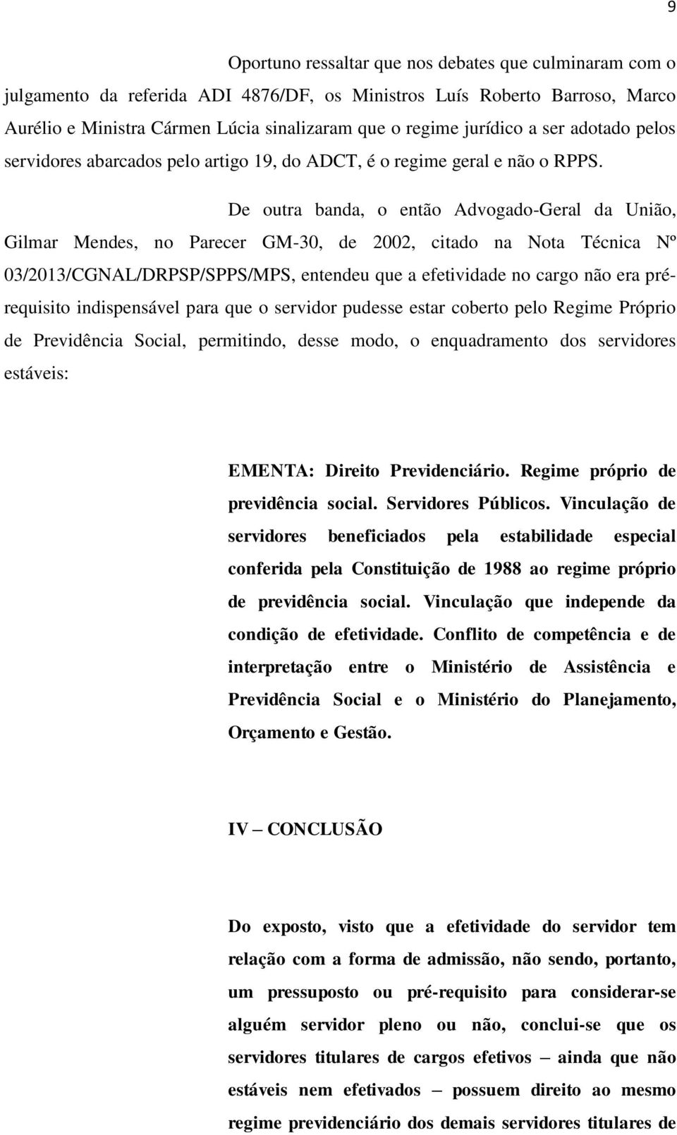 De outra banda, o então Advogado-Geral da União, Gilmar Mendes, no Parecer GM-30, de 2002, citado na Nota Técnica Nº 03/2013/CGNAL/DRPSP/SPPS/MPS, entendeu que a efetividade no cargo não era