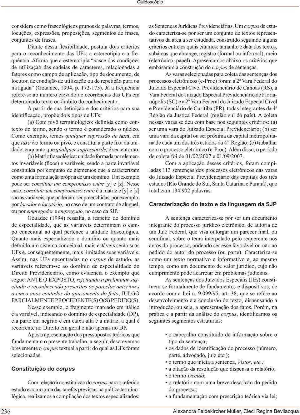 Afirma que a estereotipia nasce das condições de utilização das cadeias de caracteres, relacionadas a fatores como campo de aplicação, tipo de documento, de locutor, de condição de utilização ou de