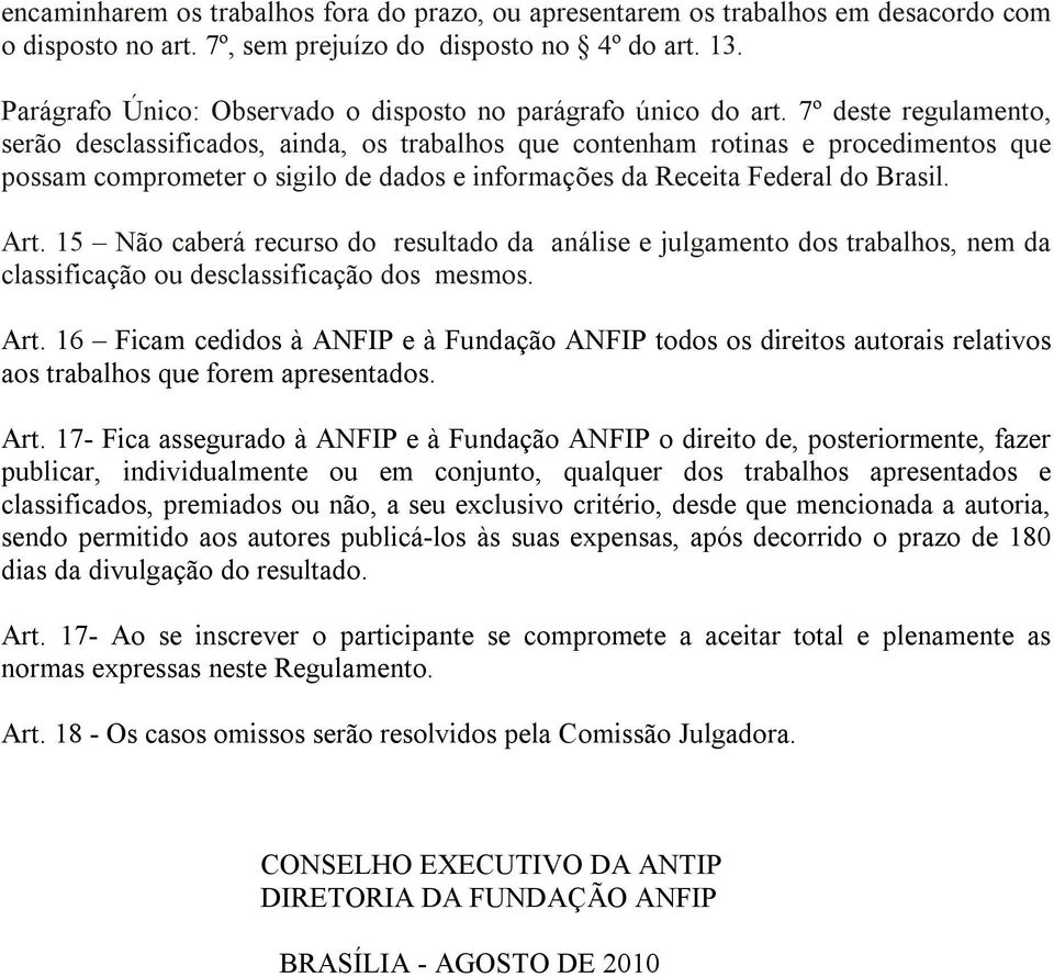 7º deste regulamento, serão desclassificados, ainda, os trabalhos que contenham rotinas e procedimentos que possam comprometer o sigilo de dados e informações da Receita Federal do Brasil. Art.