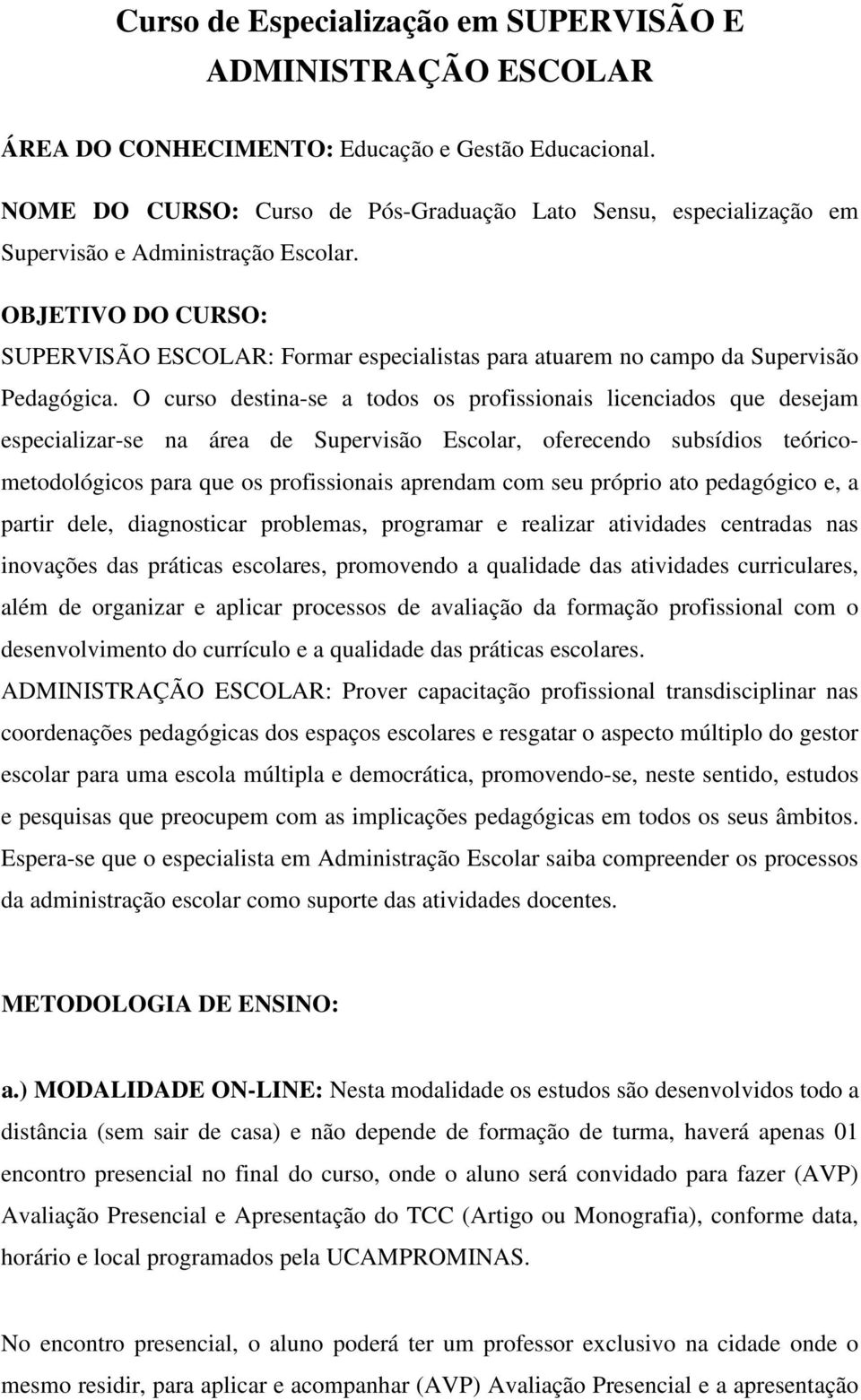 OBJETIVO DO CURSO: SUPERVISÃO ESCOLAR: Formar especialistas para atuarem no campo da Supervisão Pedagógica.