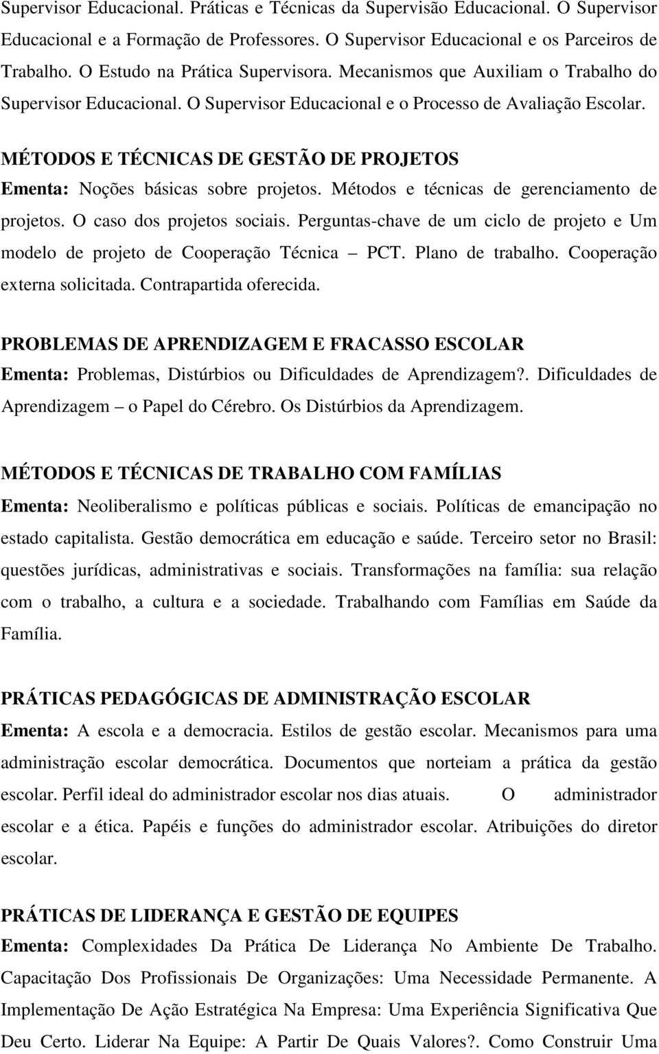 MÉTODOS E TÉCNICAS DE GESTÃO DE PROJETOS Ementa: Noções básicas sobre projetos. Métodos e técnicas de gerenciamento de projetos. O caso dos projetos sociais.