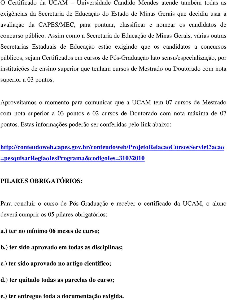 Assim como a Secretaria de Educação de Minas Gerais, várias outras Secretarias Estaduais de Educação estão exigindo que os candidatos a concursos públicos, sejam Certificados em cursos de