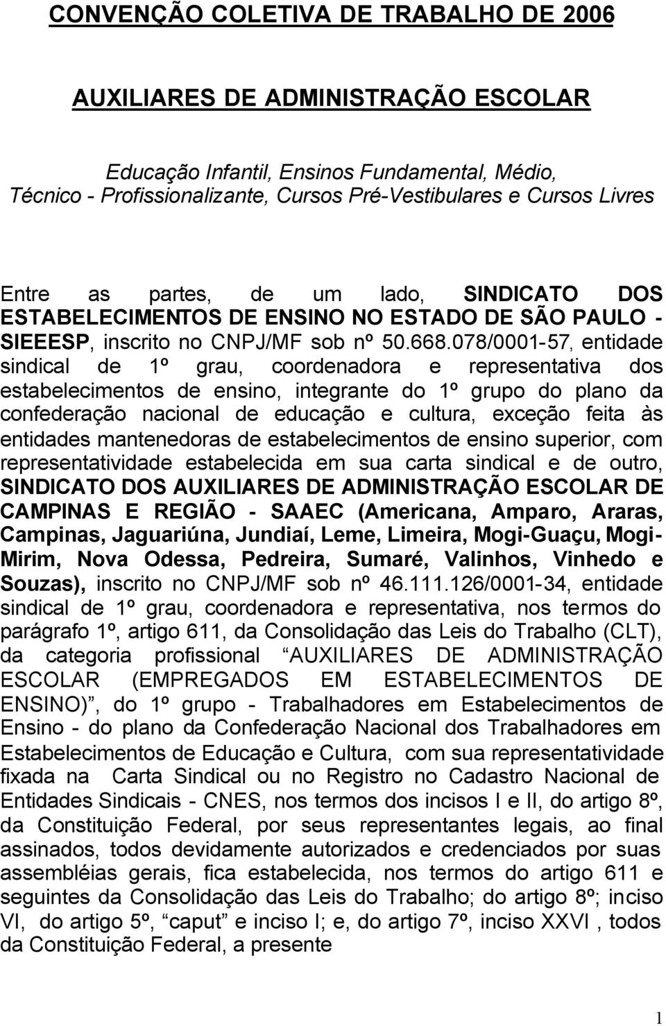 078/0001-57, entidade sindical de 1º grau, coordenadora e representativa dos estabelecimentos de ensino, integrante do 1º grupo do plano da confederação nacional de educação e cultura, exceção feita