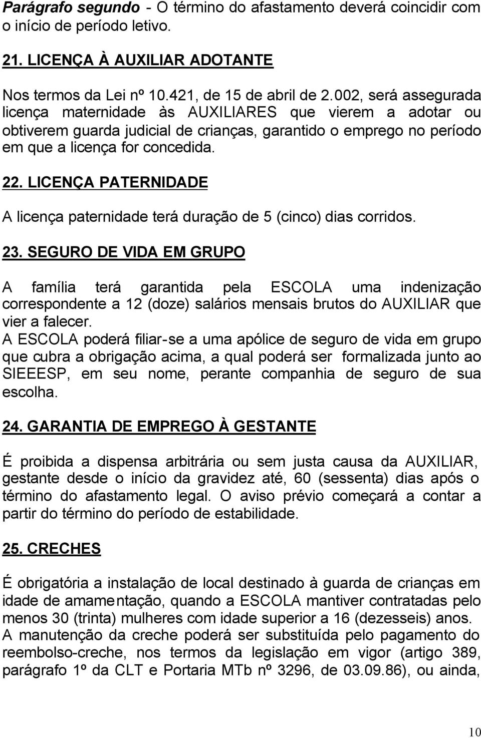 LICENÇA PATERNIDADE A licença paternidade terá duração de 5 (cinco) dias corridos. 23.