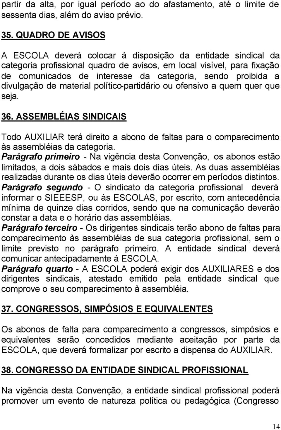 proibida a divulgação de material político-partidário ou ofensivo a quem quer que seja. 36.