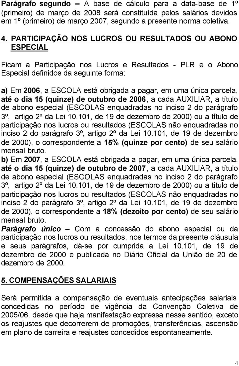 em uma única parcela, até o dia 15 (quinze) de outubro de 2006, a cada AUXILIAR, a título de abono especial (ESCOLAS enquadradas no inciso 2 do parágrafo 3º, artigo 2º da Lei 10.