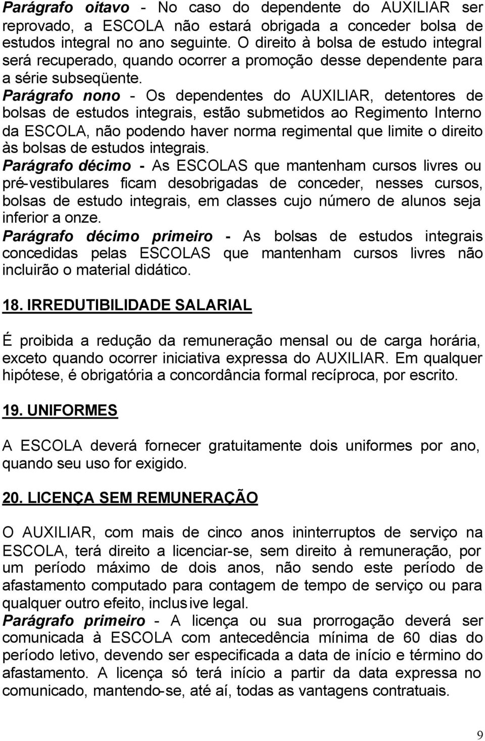 Parágrafo nono - Os dependentes do AUXILIAR, detentores de bolsas de estudos integrais, estão submetidos ao Regimento Interno da ESCOLA, não podendo haver norma regimental que limite o direito às