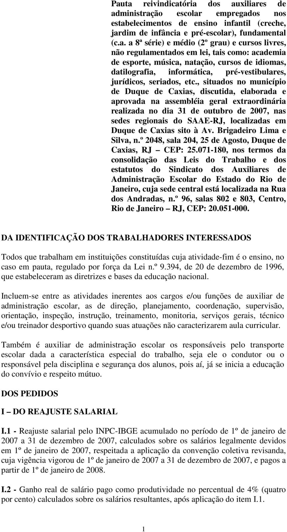 , situados no município de Duque de Caxias, discutida, elaborada e aprovada na assembléia geral extraordinária realizada no dia 31 de outubro de 2007, nas sedes regionais do SAAE-RJ, localizadas em