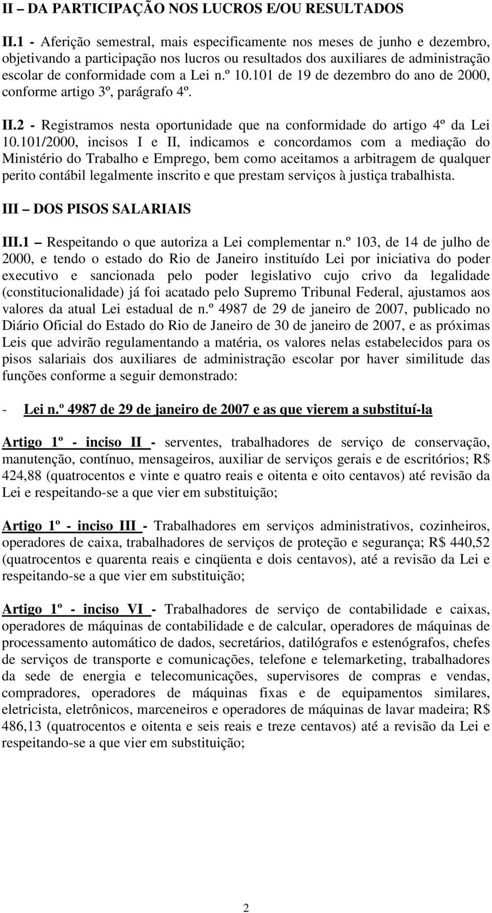 º 10.101 de 19 de dezembro do ano de 2000, conforme artigo 3º, parágrafo 4º. II.2 - Registramos nesta oportunidade que na conformidade do artigo 4º da Lei 10.