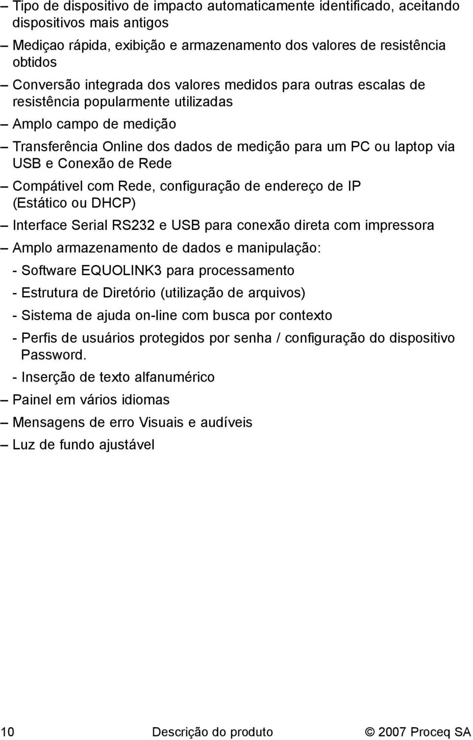 com Rede, configuração de endereço de IP (Estático ou DHCP) Interface Serial RS232 e USB para conexão direta com impressora Amplo armazenamento de dados e manipulação: - Software EQUOLINK3 para