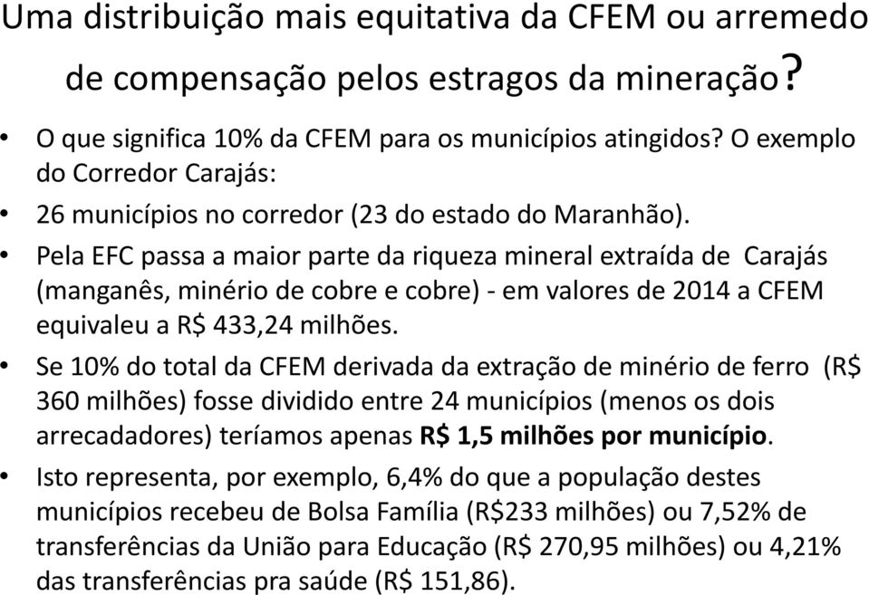 Pela EFC passa a maior parte da riqueza mineral extraída de Carajás (manganês, minério de cobre e cobre) - em valores de 2014 a CFEM equivaleu a R$ 433,24 milhões.