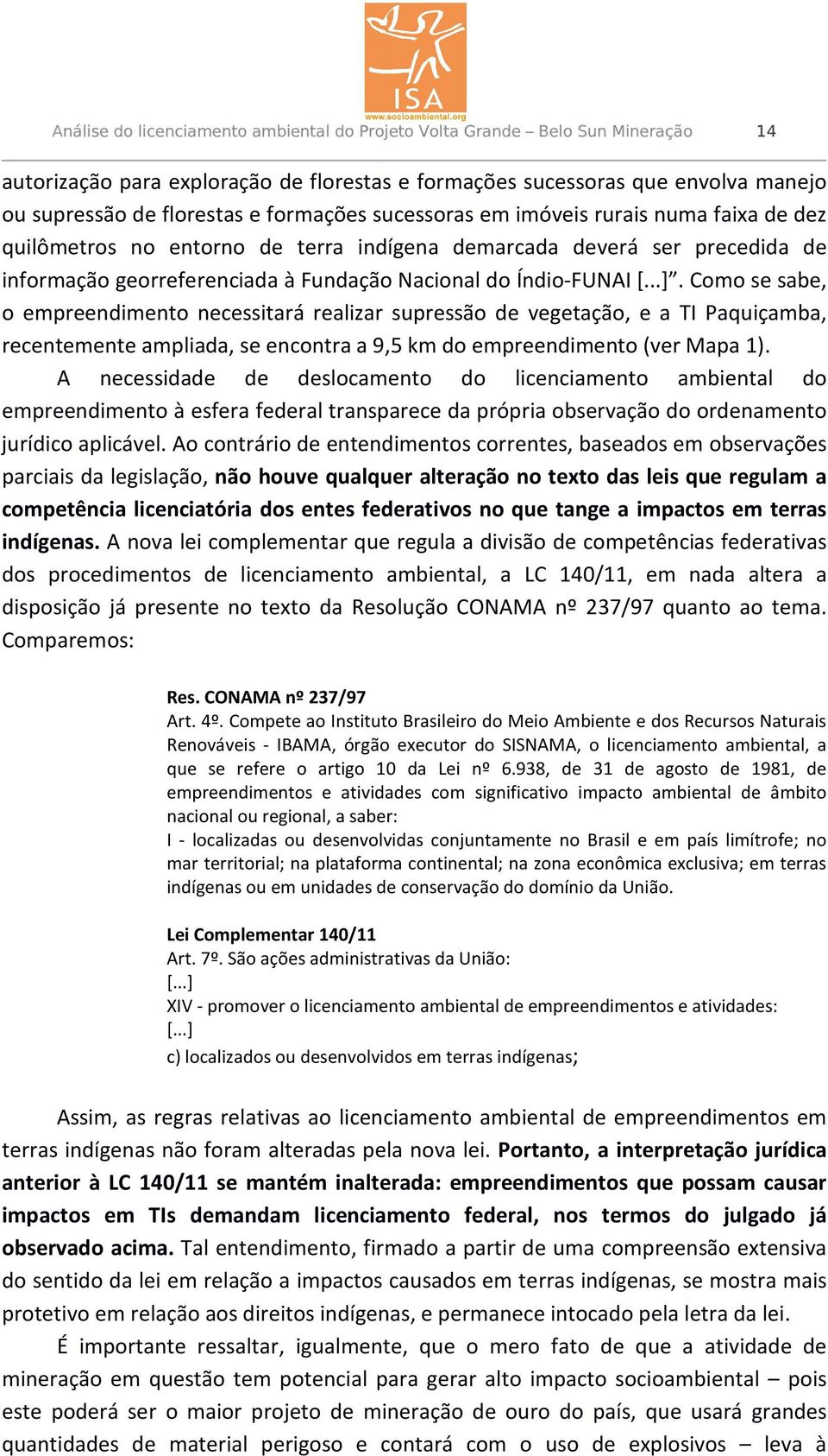 Como se sabe, o empreendimento necessitará realizar supressão de vegetação, e a TI Paquiçamba, recentemente ampliada, se encontra a 9,5 km do empreendimento (ver Mapa 1).