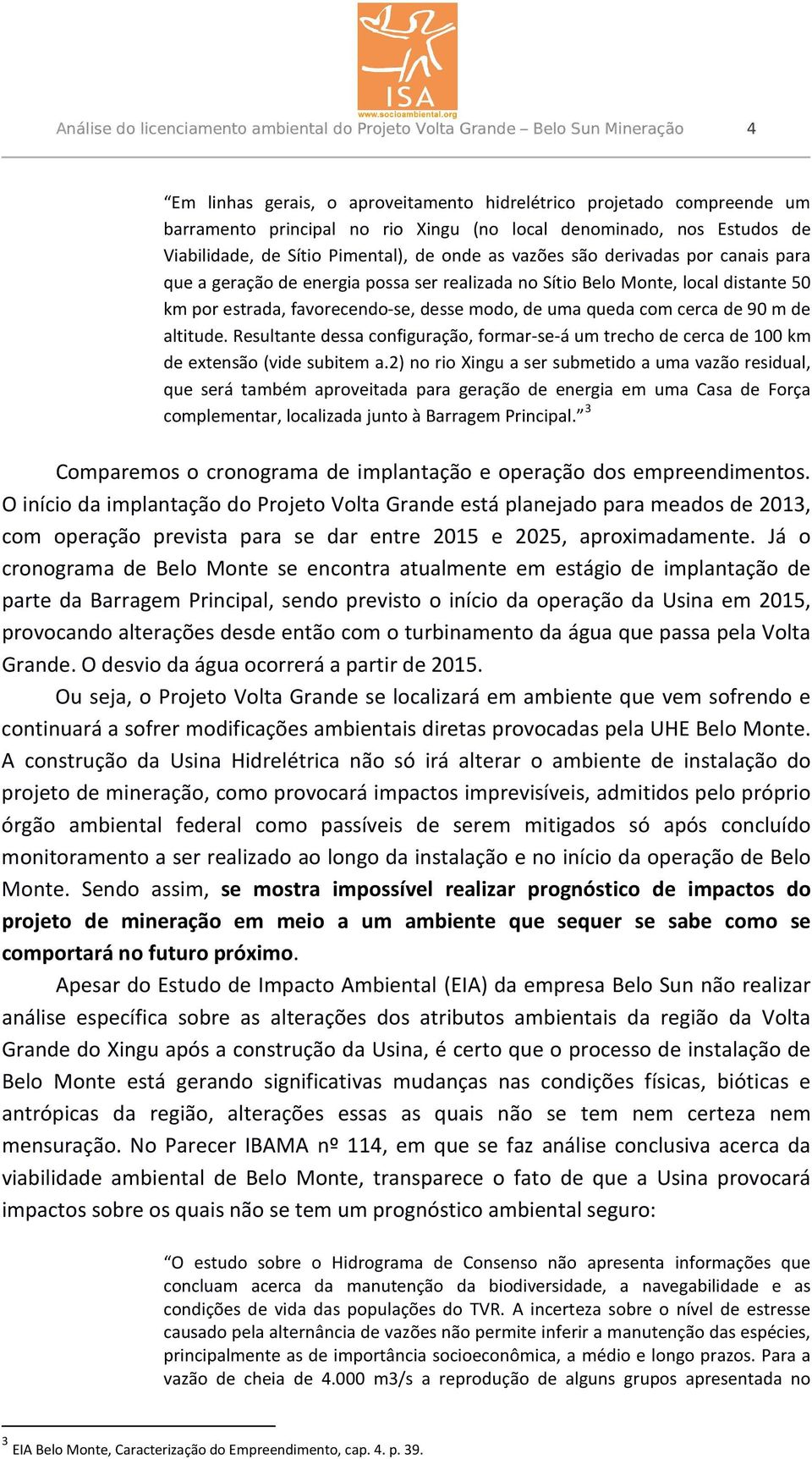 estrada, favorecendo-se, desse modo, de uma queda com cerca de 90 m de altitude. Resultante dessa configuração, formar-se-á um trecho de cerca de 100 km de extensão (vide subitem a.