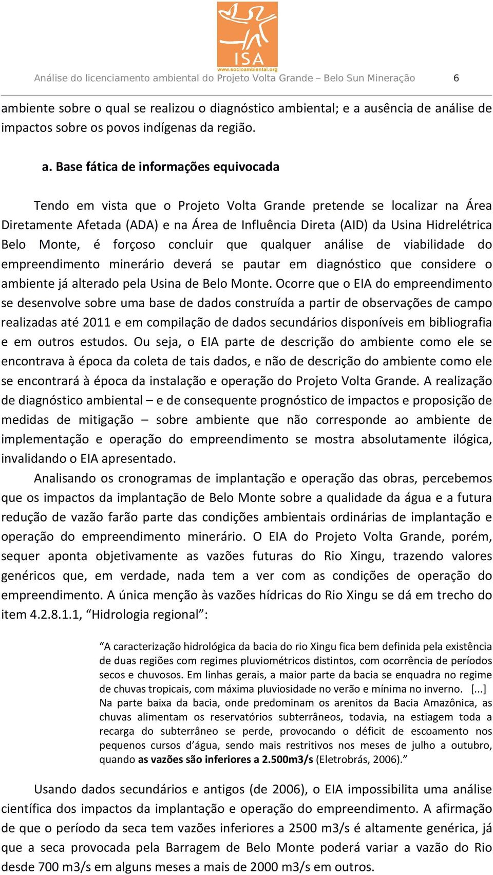 Base fática de informações equivocada Tendo em vista que o Projeto Volta Grande pretende se localizar na Área Diretamente Afetada (ADA) e na Área de Influência Direta (AID) da Usina Hidrelétrica Belo