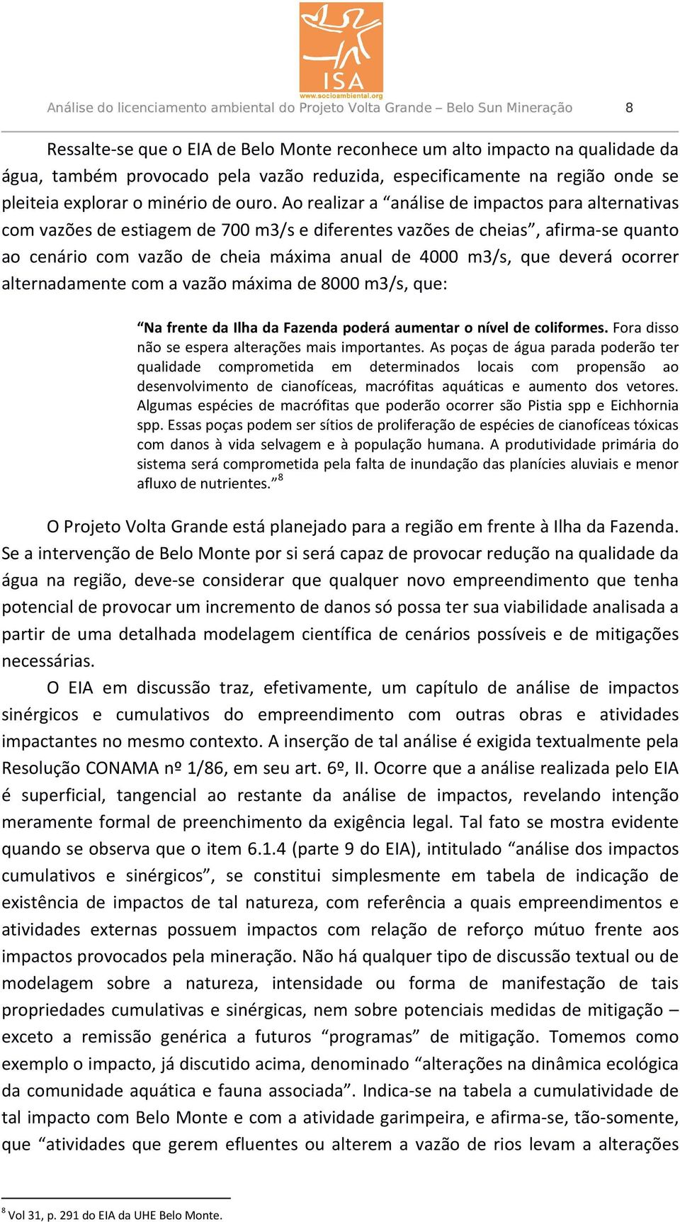 Ao realizar a análise de impactos para alternativas com vazões de estiagem de 700 m3/s e diferentes vazões de cheias, afirma-se quanto ao cenário com vazão de cheia máxima anual de 4000 m3/s, que