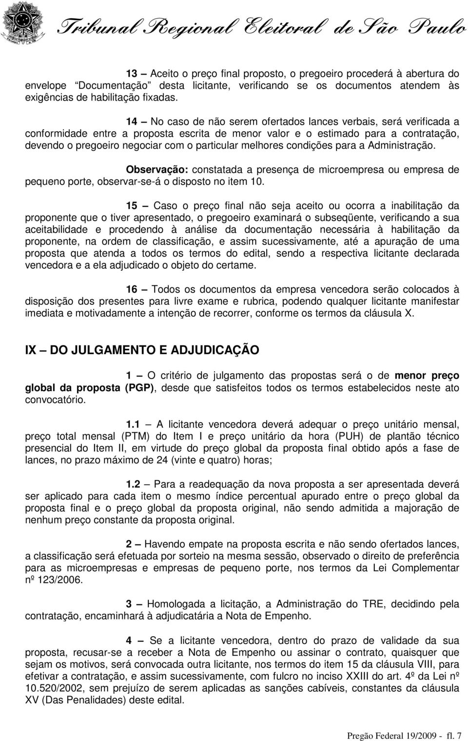 melhores condições para a Administração. Observação: constatada a presença de microempresa ou empresa de pequeno porte, observar-se-á o disposto no item 10.