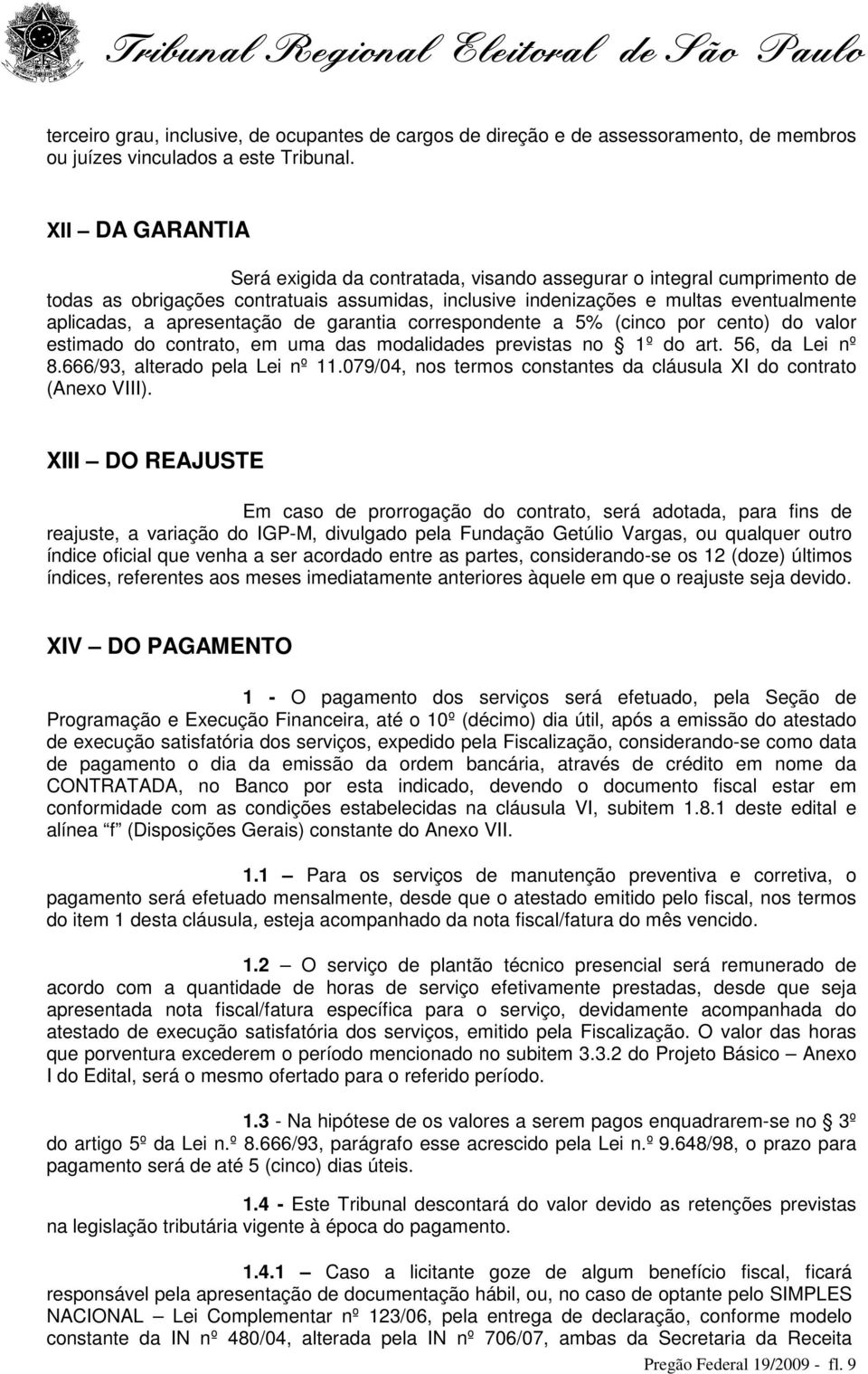 apresentação de garantia correspondente a 5% (cinco por cento) do valor estimado do contrato, em uma das modalidades previstas no 1º do art. 56, da Lei nº 8.666/93, alterado pela Lei nº 11.