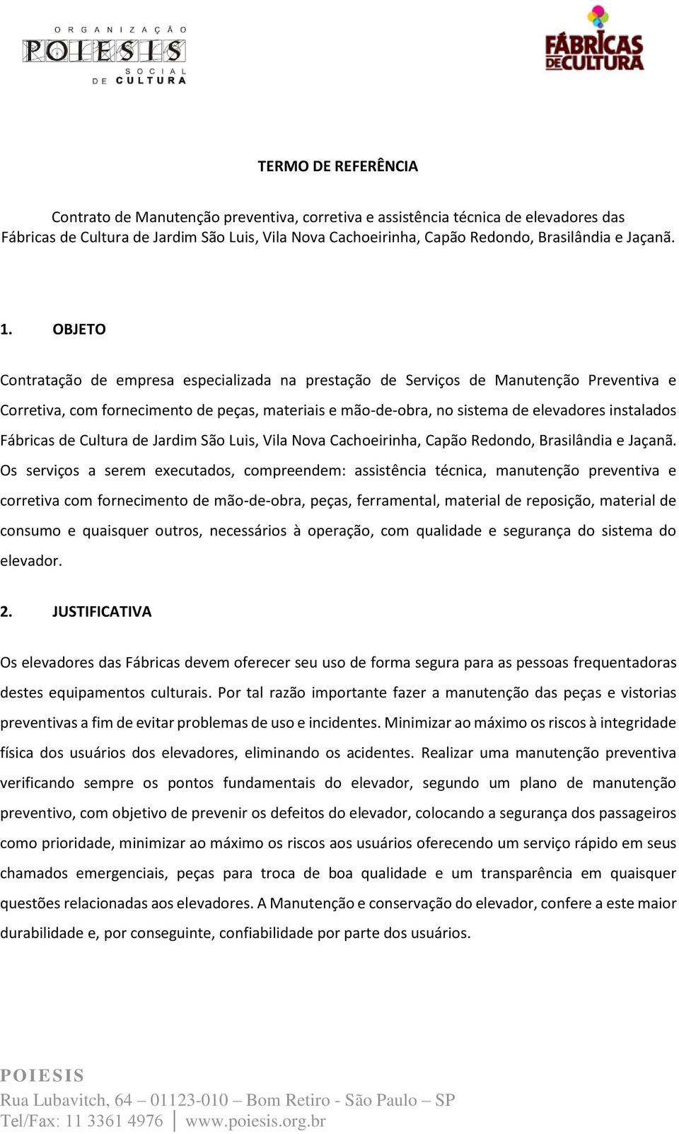 OBJETO Contratação de empresa especializada na prestação de Serviços de Manutenção Preventiva e Corretiva, com fornecimento de peças, materiais e mão-de-obra, no sistema de elevadores instalados