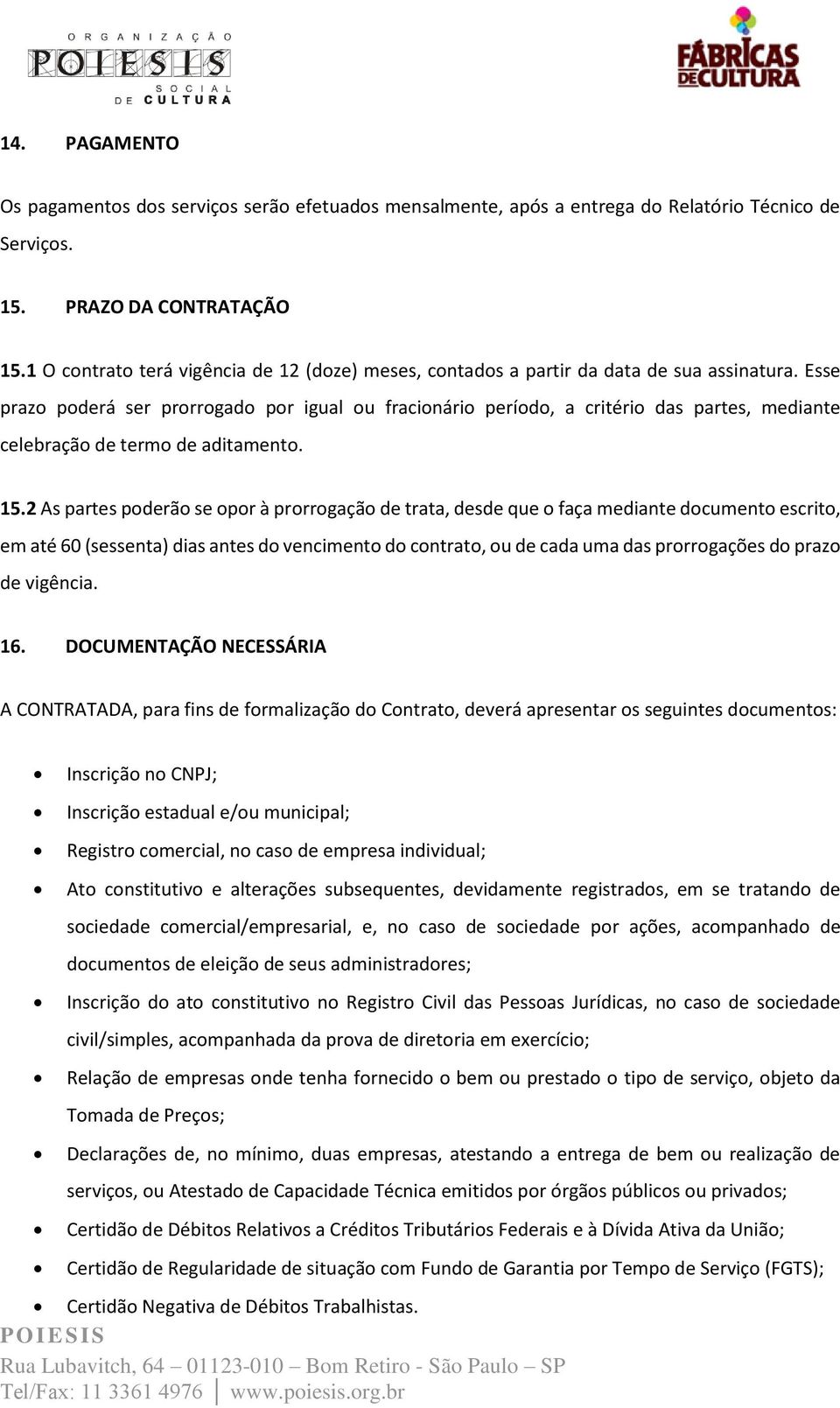 Esse prazo poderá ser prorrogado por igual ou fracionário período, a critério das partes, mediante celebração de termo de aditamento. 15.