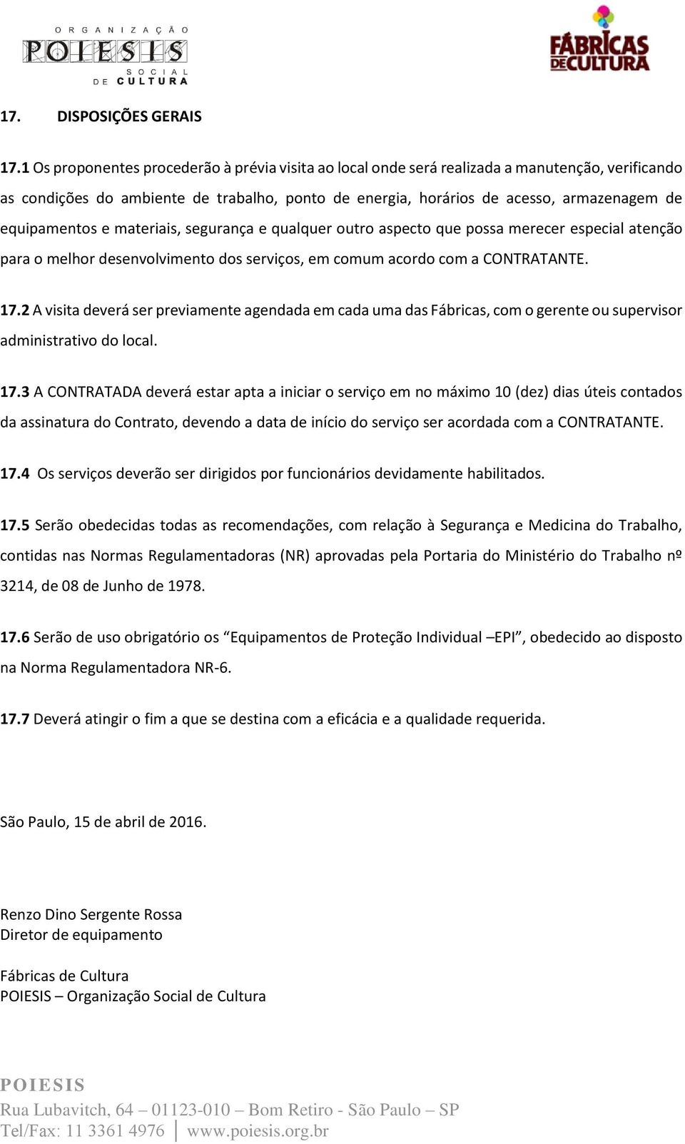 equipamentos e materiais, segurança e qualquer outro aspecto que possa merecer especial atenção para o melhor desenvolvimento dos serviços, em comum acordo com a CONTRATANTE. 17.