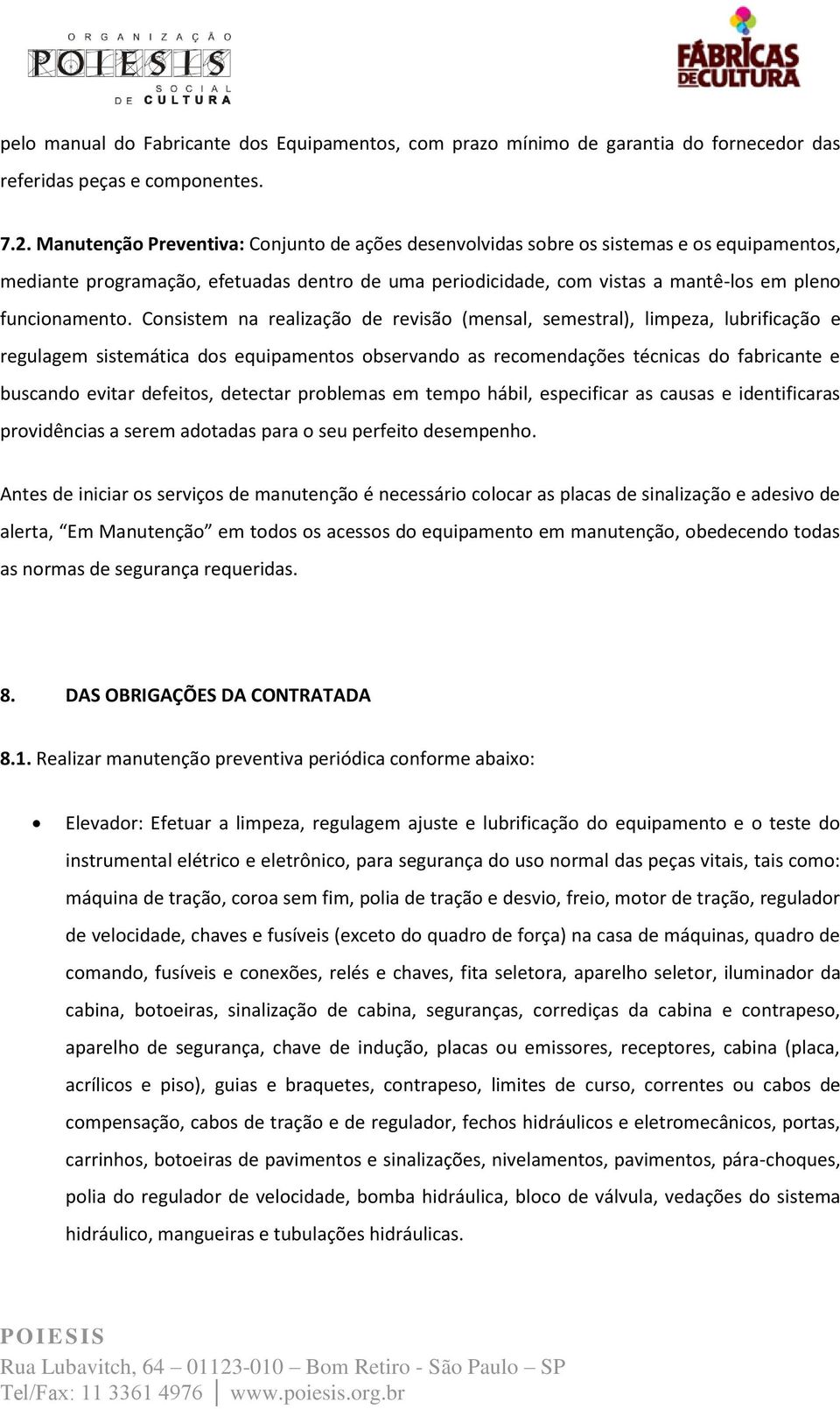 Consistem na realização de revisão (mensal, semestral), limpeza, lubrificação e regulagem sistemática dos equipamentos observando as recomendações técnicas do fabricante e buscando evitar defeitos,