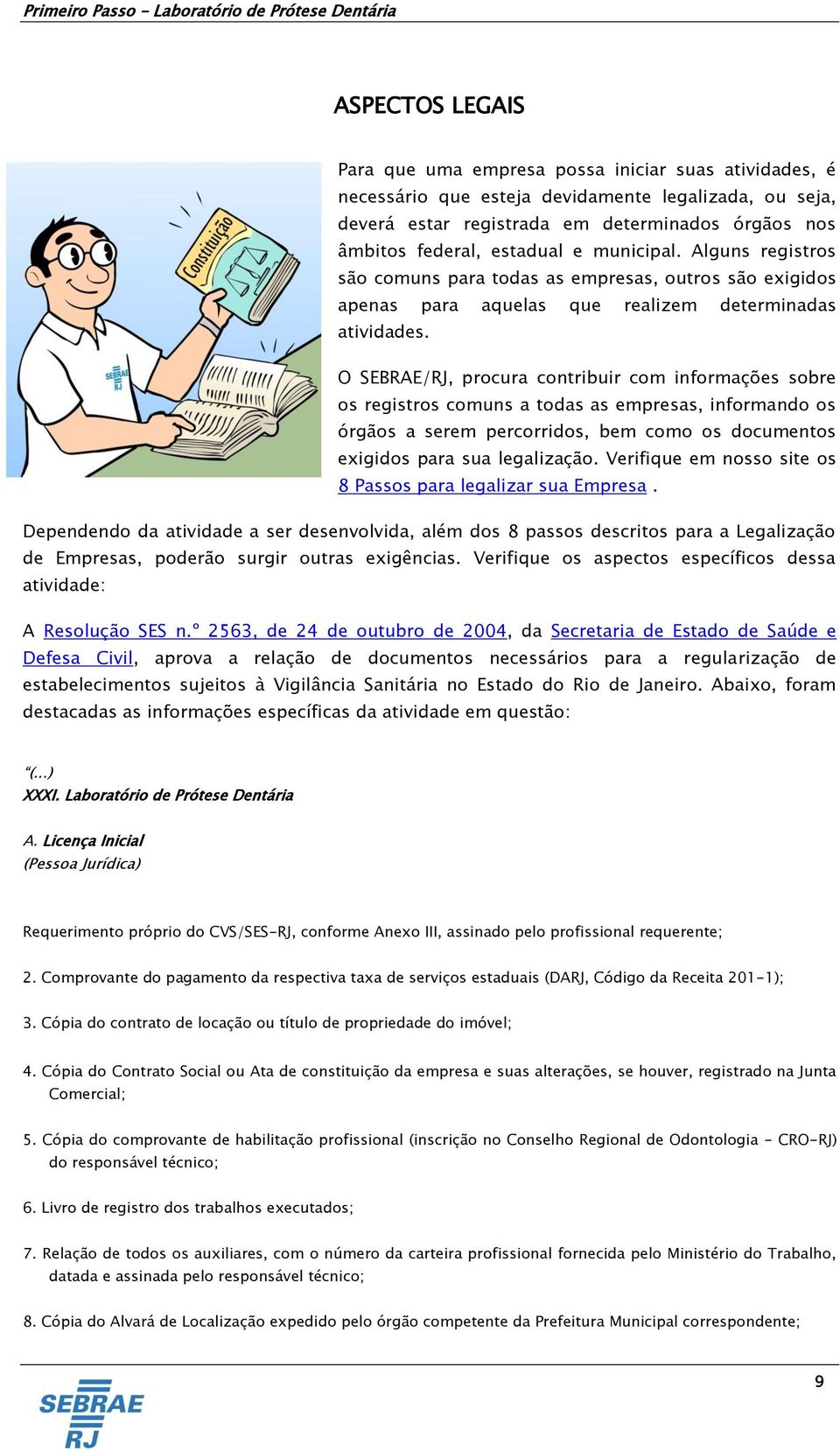 O SEBRAE/RJ, procura contribuir com informações sobre os registros comuns a todas as empresas, informando os órgãos a serem percorridos, bem como os documentos exigidos para sua legalização.