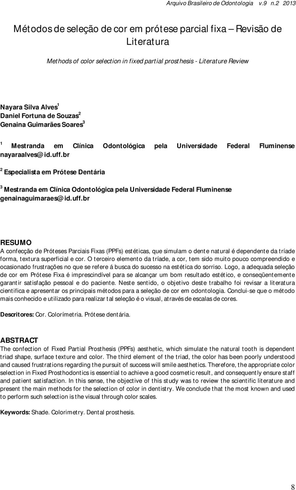 br 2 Especialista em Prótese Dentária 3 Mestranda em Clínica Odontológica pela Universidade Federal Fluminense genainaguimaraes@id.uff.