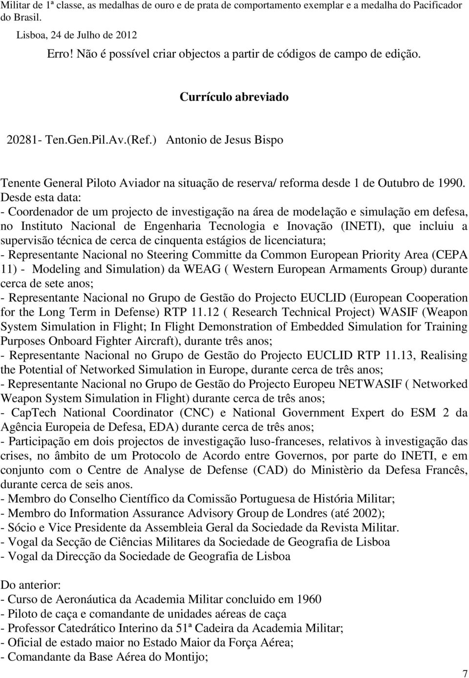 ) Antonio de Jesus Bispo Tenente General Piloto Aviador na situação de reserva/ reforma desde 1 de Outubro de 1990.