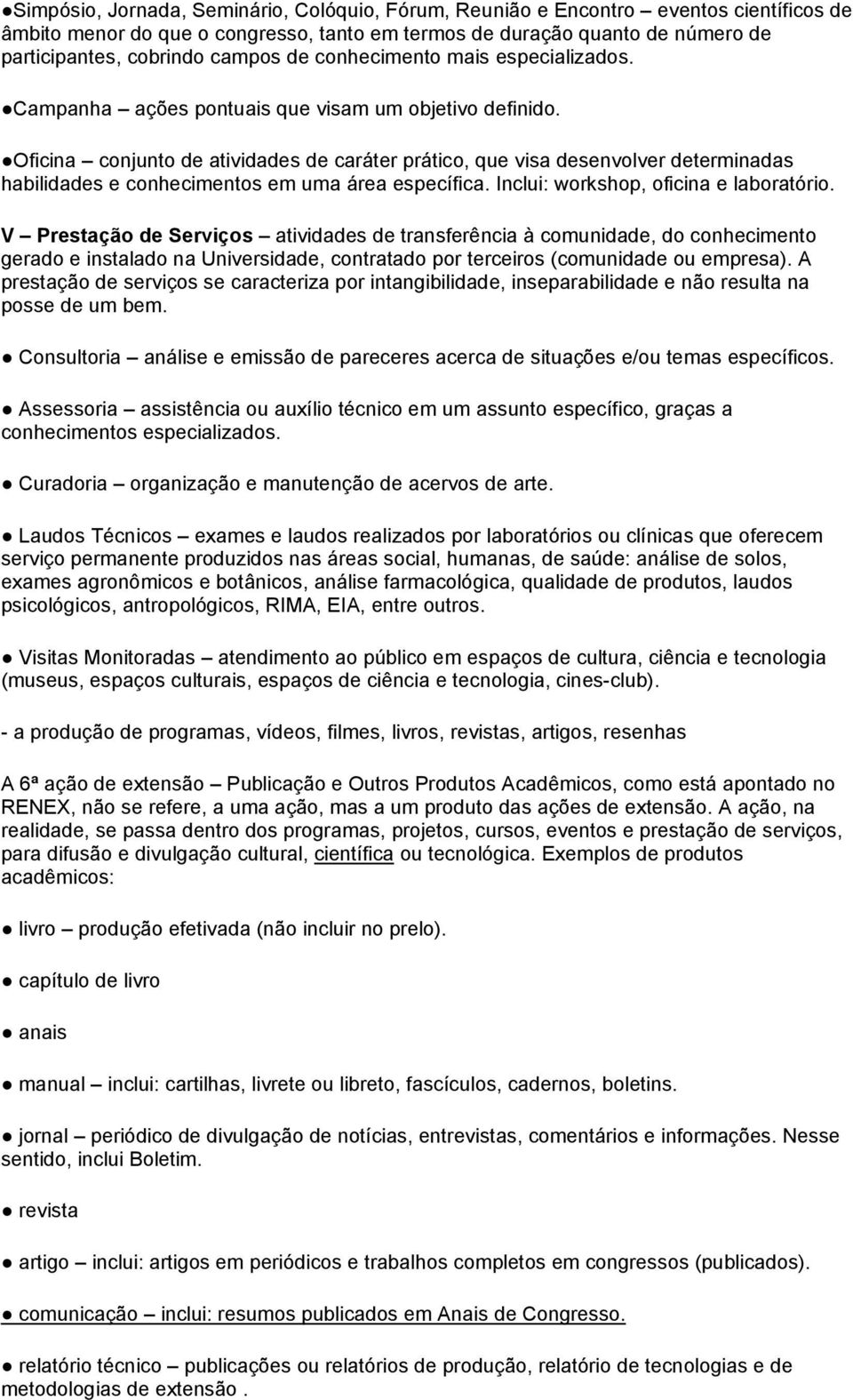 Oficina conjunto de atividades de caráter prático, que visa desenvolver determinadas habilidades e conhecimentos em uma área específica. Inclui: workshop, oficina e laboratório.