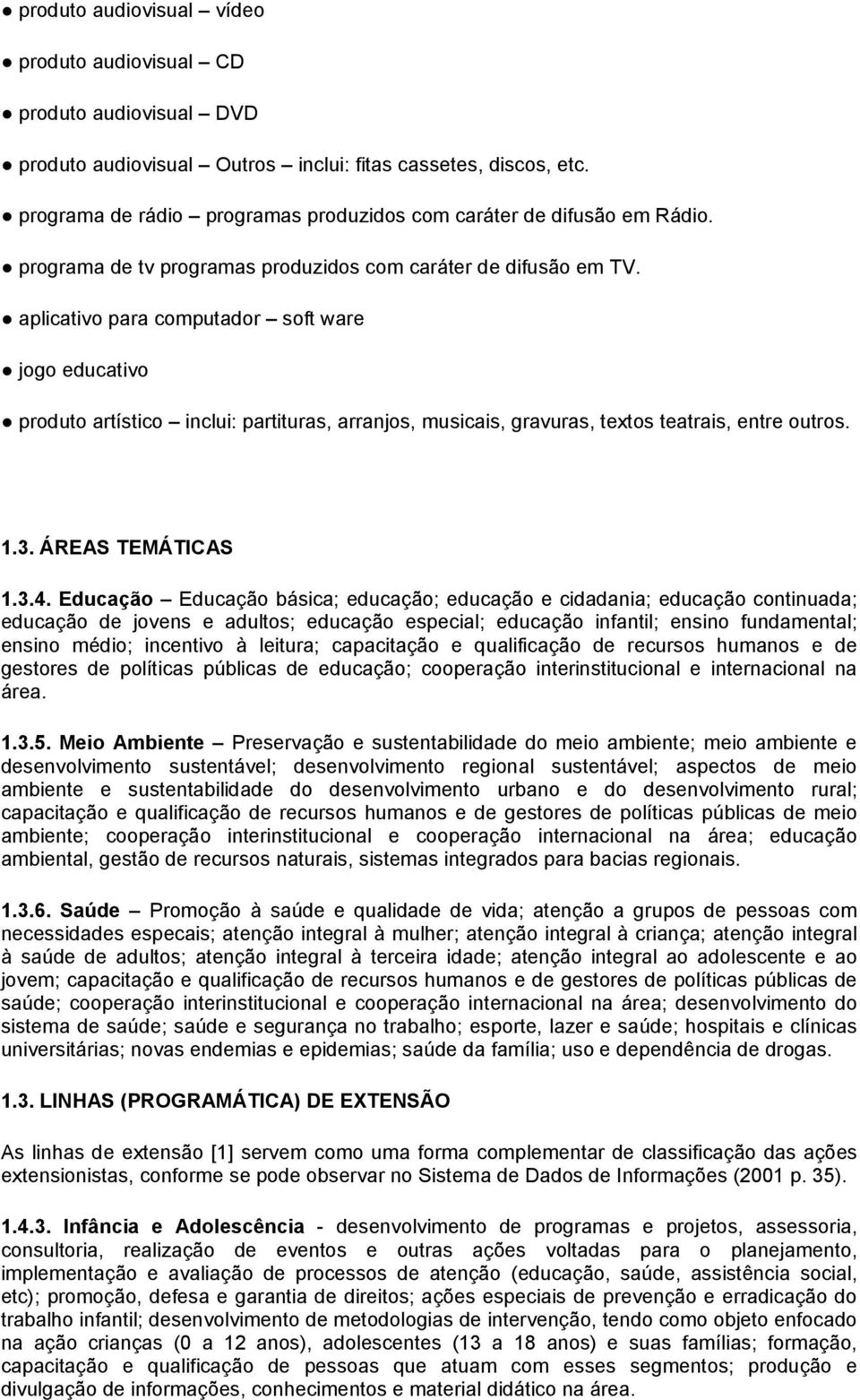 aplicativo para computador soft ware jogo educativo produto artístico inclui: partituras, arranjos, musicais, gravuras, textos teatrais, entre outros. 1.3. ÁREAS TEMÁTICAS 1.3.4.