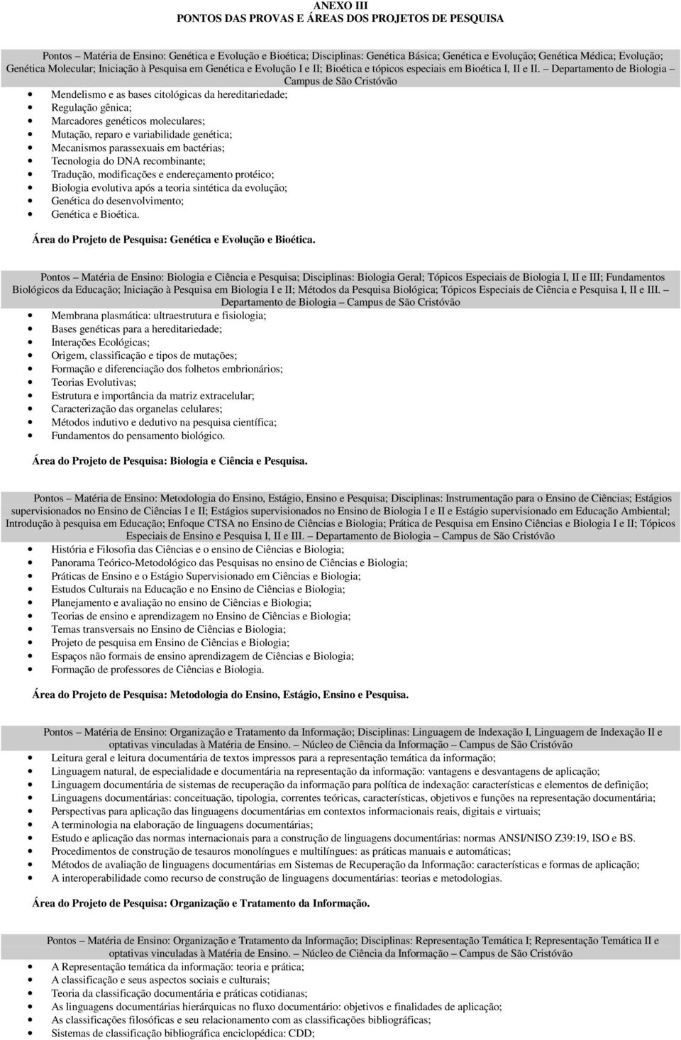 Departamento de Biologia Campus de São Cristóvão Mendelismo e as bases citológicas da hereditariedade; Regulação gênica; Marcadores genéticos moleculares; Mutação, reparo e variabilidade genética;