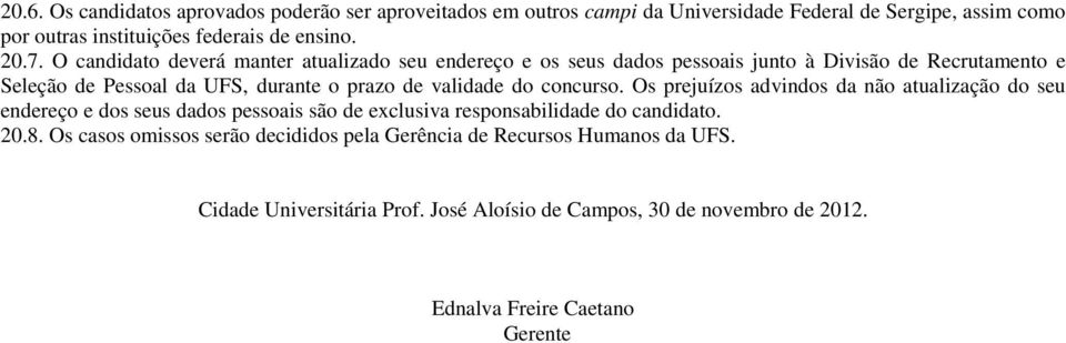 validade do concurso. Os prejuízos advindos da não atualização do seu endereço e dos seus dados pessoais são de exclusiva responsabilidade do candidato. 20.8.