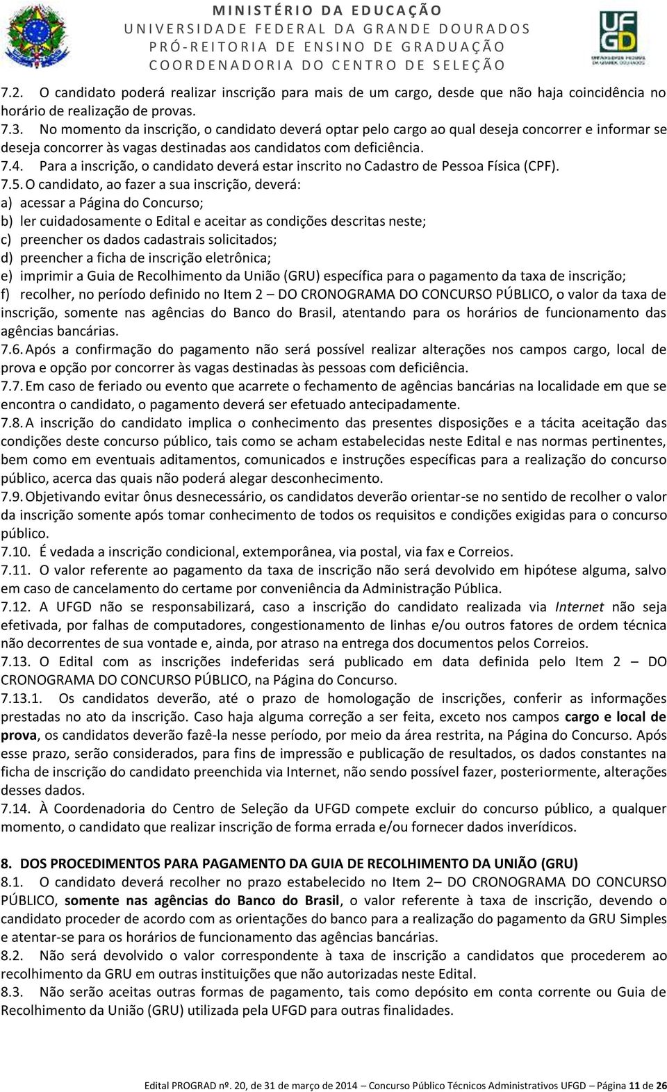 Para a inscrição, o candidato deverá estar inscrito no Cadastro de Pessoa Física (CPF). 7.5.