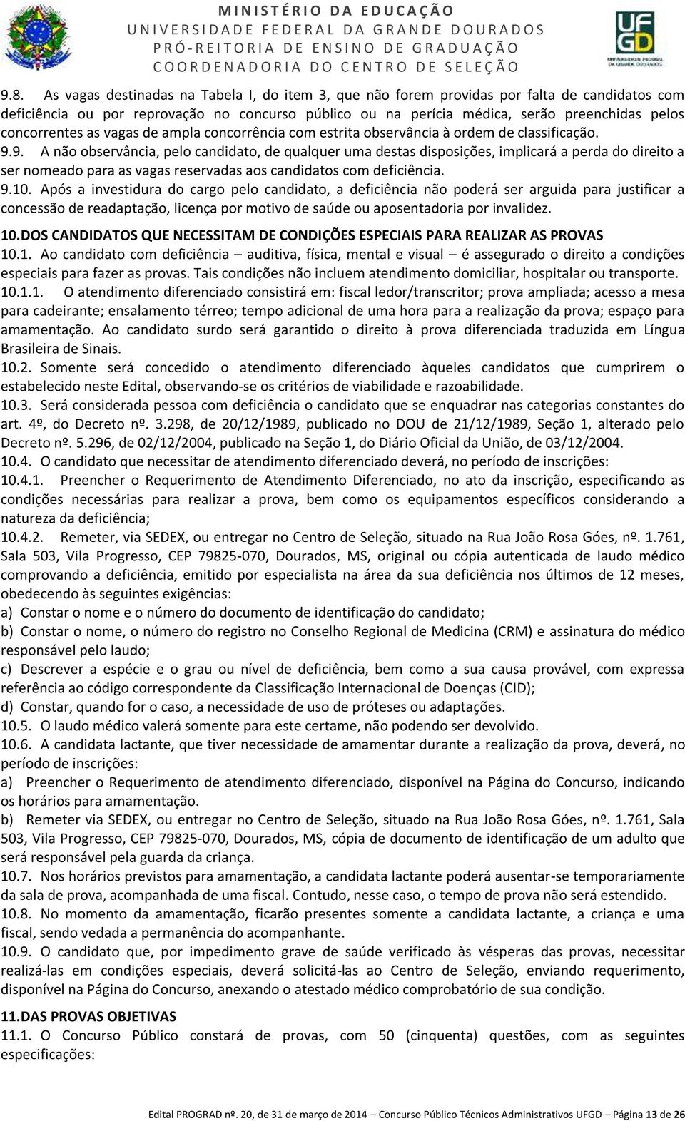 9. A não observância, pelo candidato, de qualquer uma destas disposições, implicará a perda do direito a ser nomeado para as vagas reservadas aos candidatos com deficiência. 9.10.