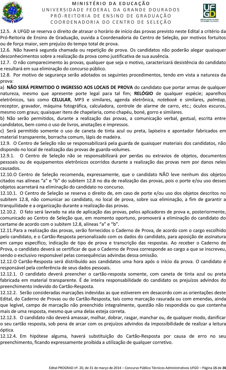 Os candidatos não poderão alegar quaisquer desconhecimentos sobre a realização da prova como justificativa de sua ausência. 12.7.