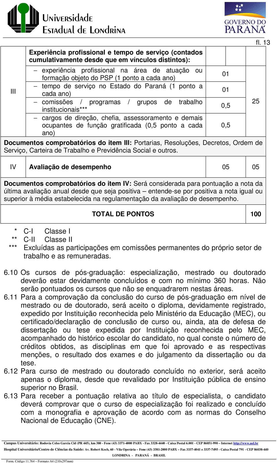 função gratificada (0,5 ponto a cada ano) Documentos comprobatórios do item III: Portarias, Resoluções, Decretos, Ordem de Serviço, Carteira de Trabalho e Previdência Social e outros.