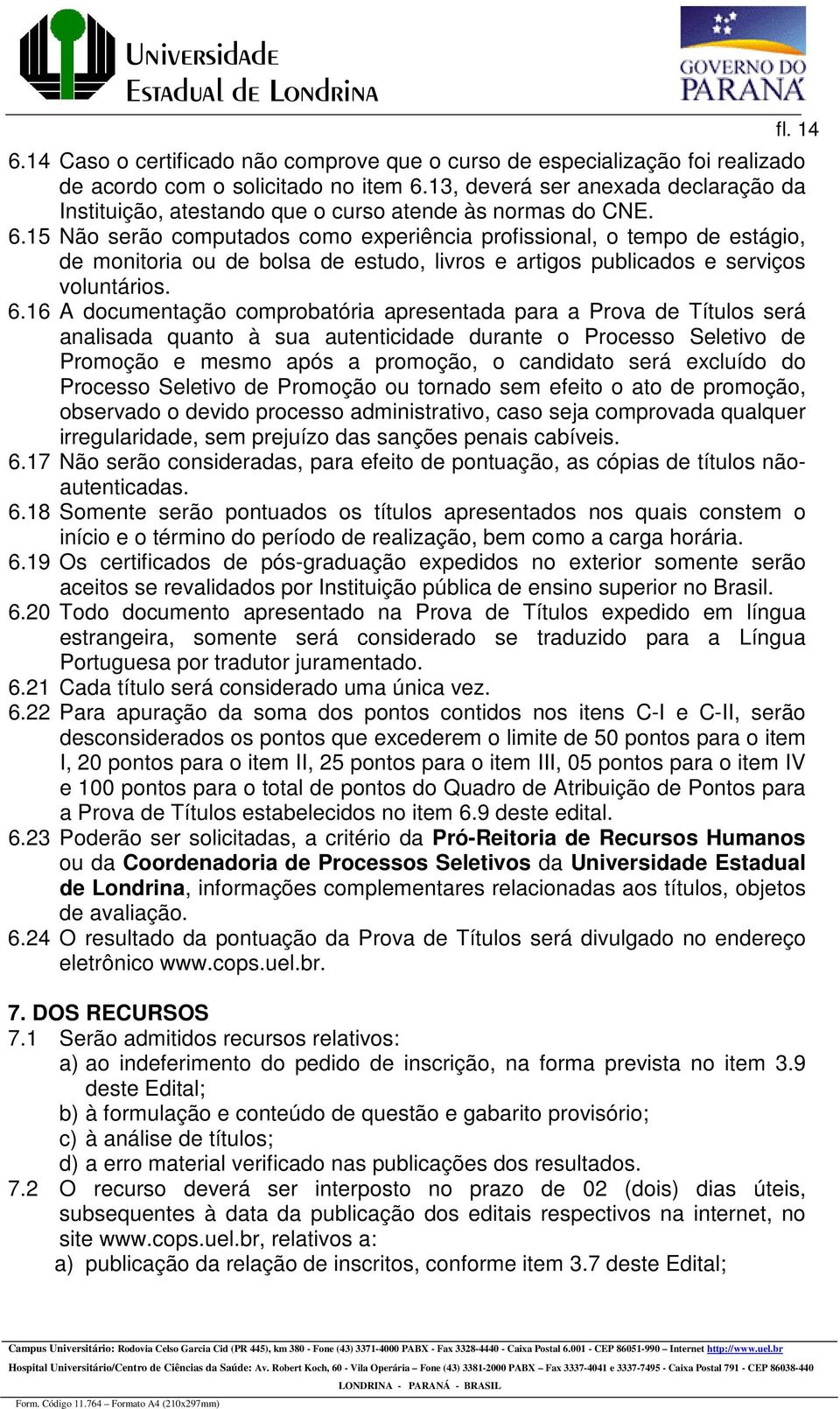 15 Não serão computados como experiência profissional, o tempo de estágio, de monitoria ou de bolsa de estudo, livros e artigos publicados e serviços voluntários. 6.