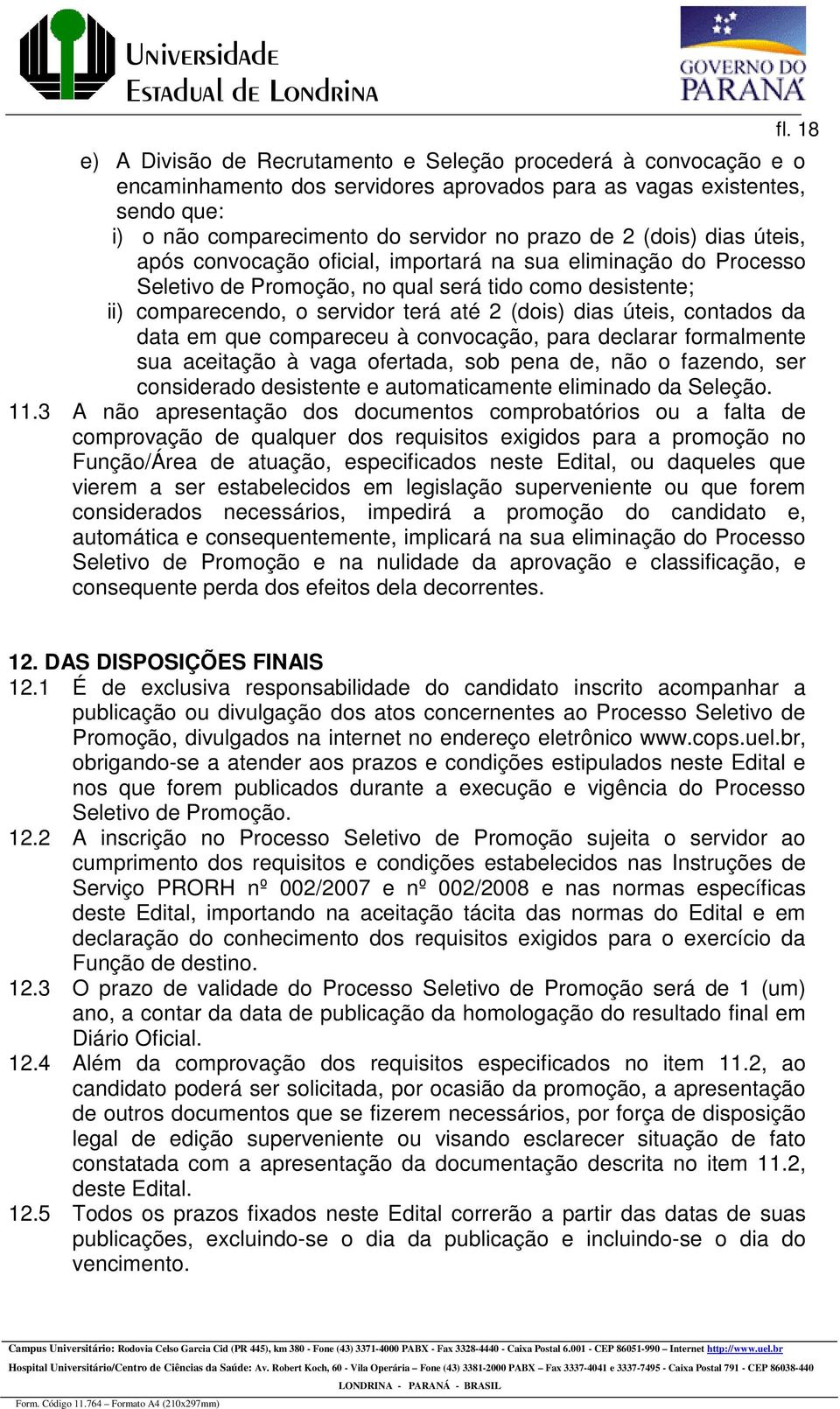 contados da data em que compareceu à convocação, para declarar formalmente sua aceitação à vaga ofertada, sob pena de, não o fazendo, ser considerado desistente e automaticamente eliminado da Seleção.