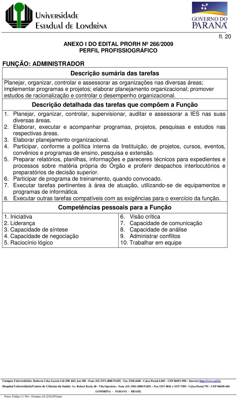 organizacional; promover estudos de racionalização e controlar o desempenho organizacional. Descrição detalhada das tarefas que compõem a Função 1.