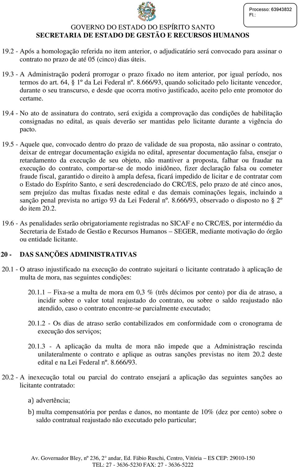 3 - A Administração poderá prorrogar o prazo fixado no item anterior, por igual período, nos termos do art. 64, 1º da Lei Federal nº. 8.