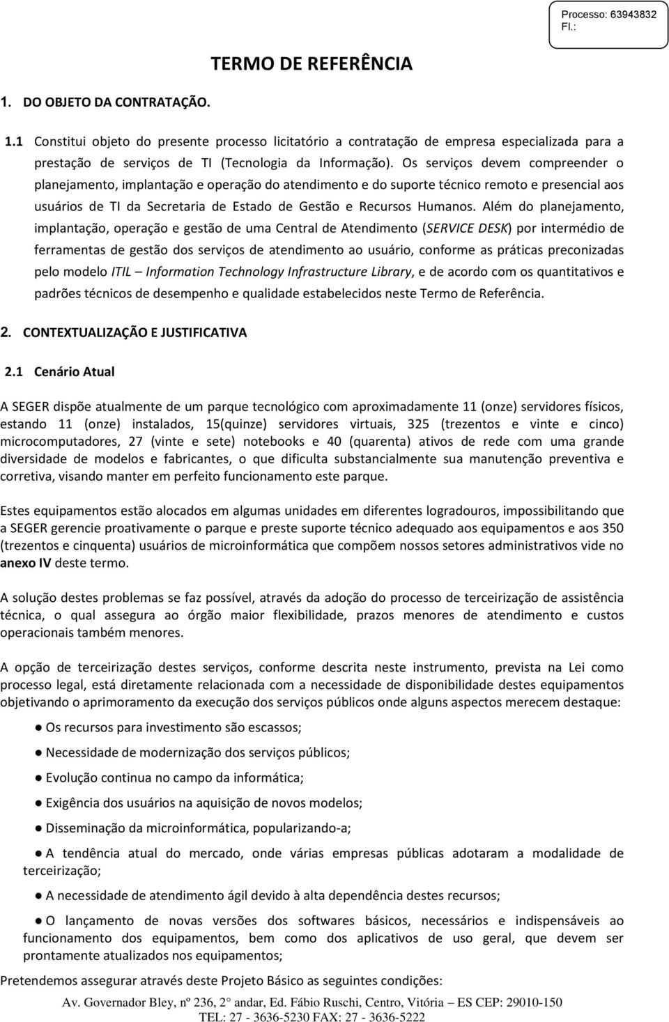 Além do planejamento, implantação, operação e gestão de uma Central de Atendimento (SERVICE DESK) por intermédio de ferramentas de gestão dos serviços de atendimento ao usuário, conforme as práticas