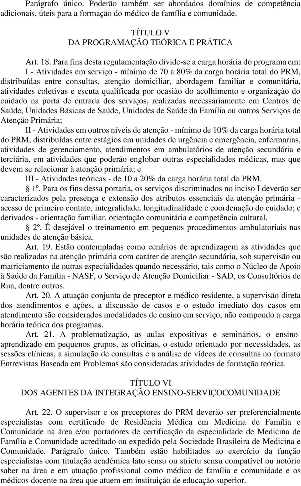 domiciliar, abordagem familiar e comunitária, atividades coletivas e escuta qualificada por ocasião do acolhimento e organização do cuidado na porta de entrada dos serviços, realizadas