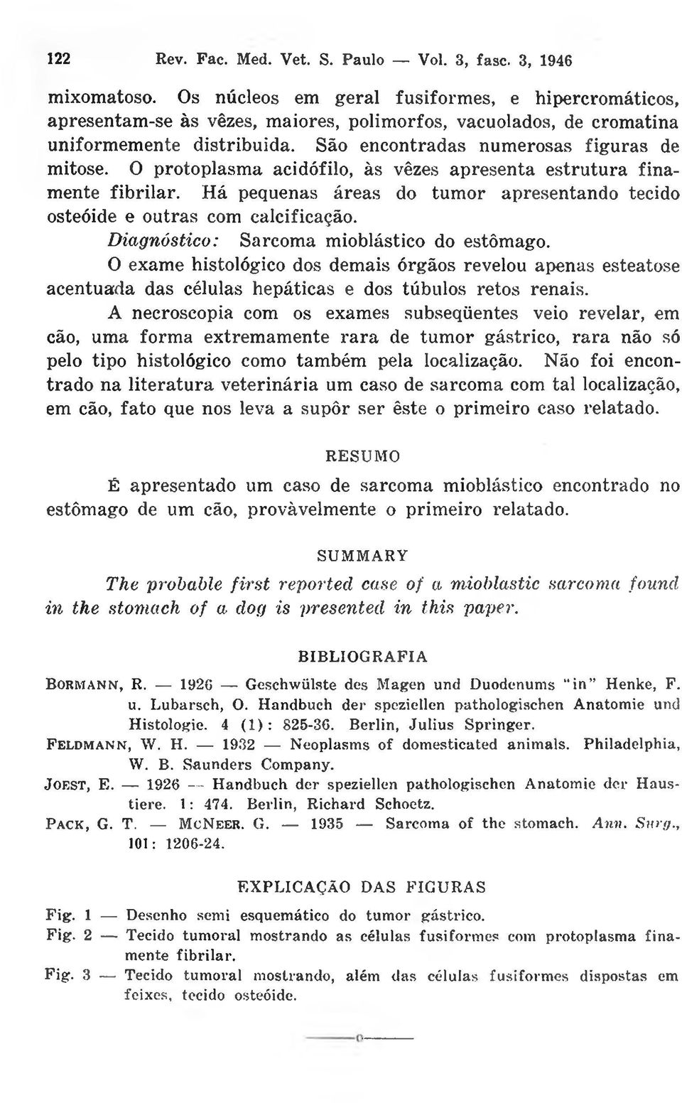 O protoplasma acidófilo, às vêzes apresenta estrutura finamente fibrilar. Há pequenas áreas do tumor apresentando tecido osteóide e outras com calcificação.